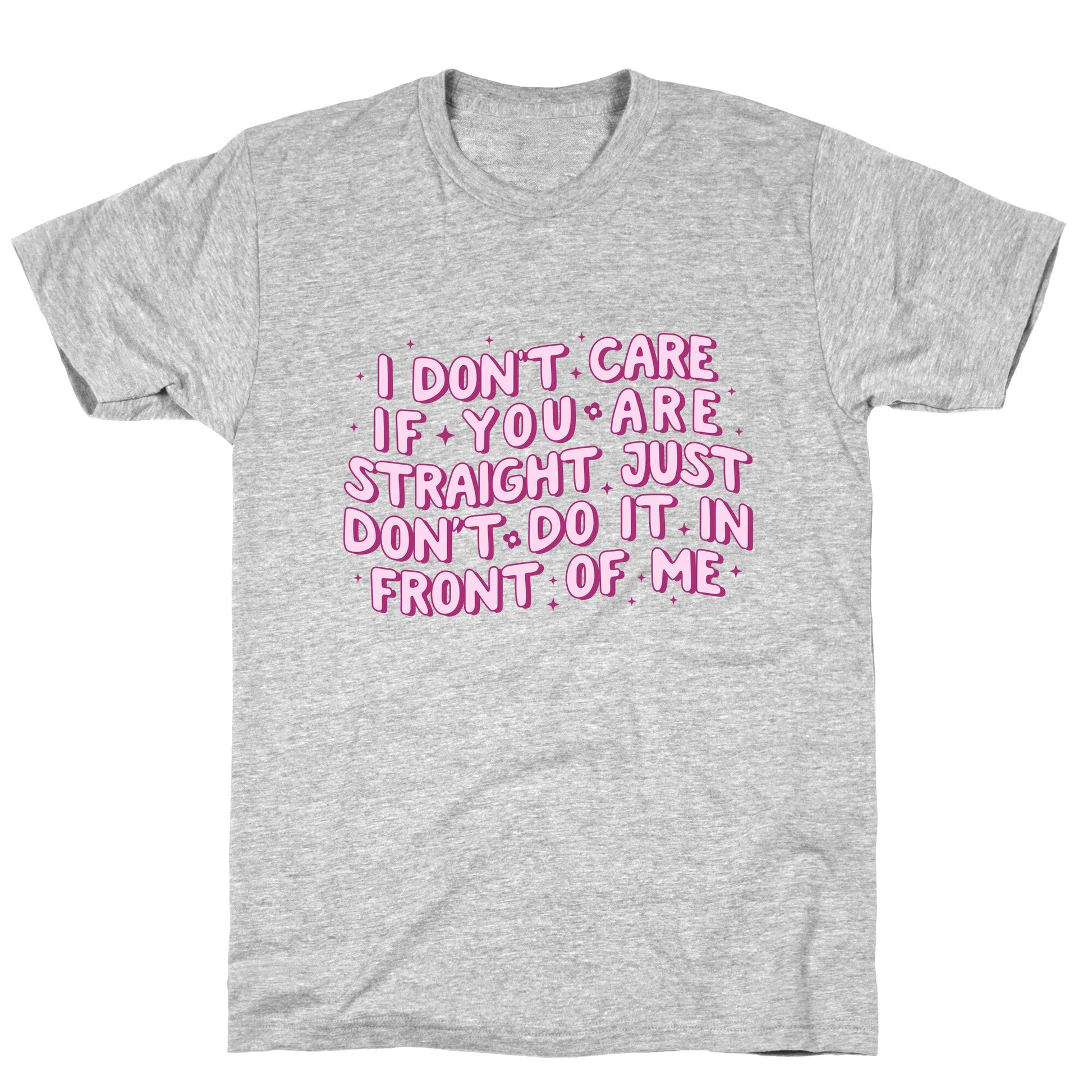 I Dont Care If You Are Straight T-Shirt