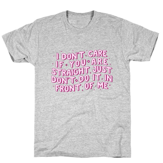 I Dont Care If You Are Straight T-Shirt