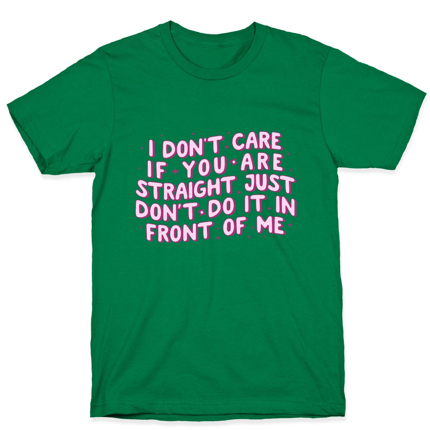 I Dont Care If You Are Straight T-Shirt