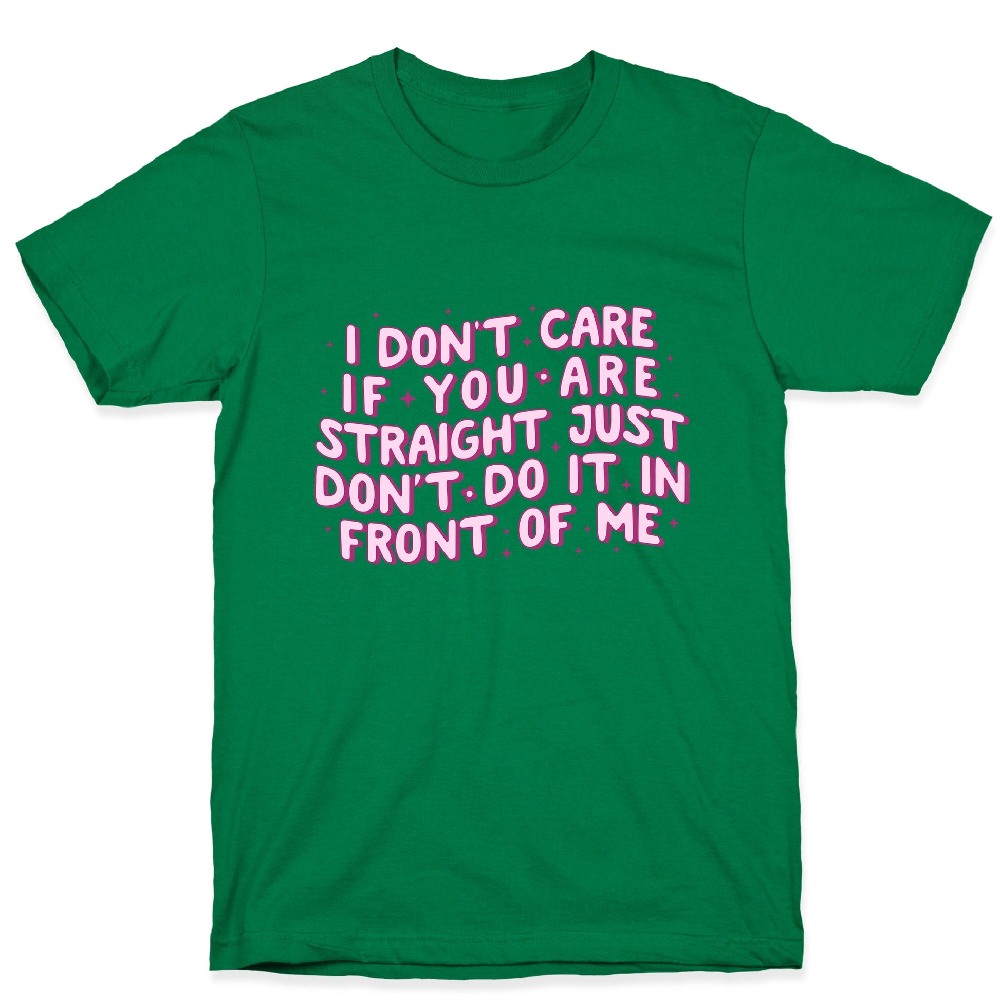 I Dont Care If You Are Straight T-Shirt