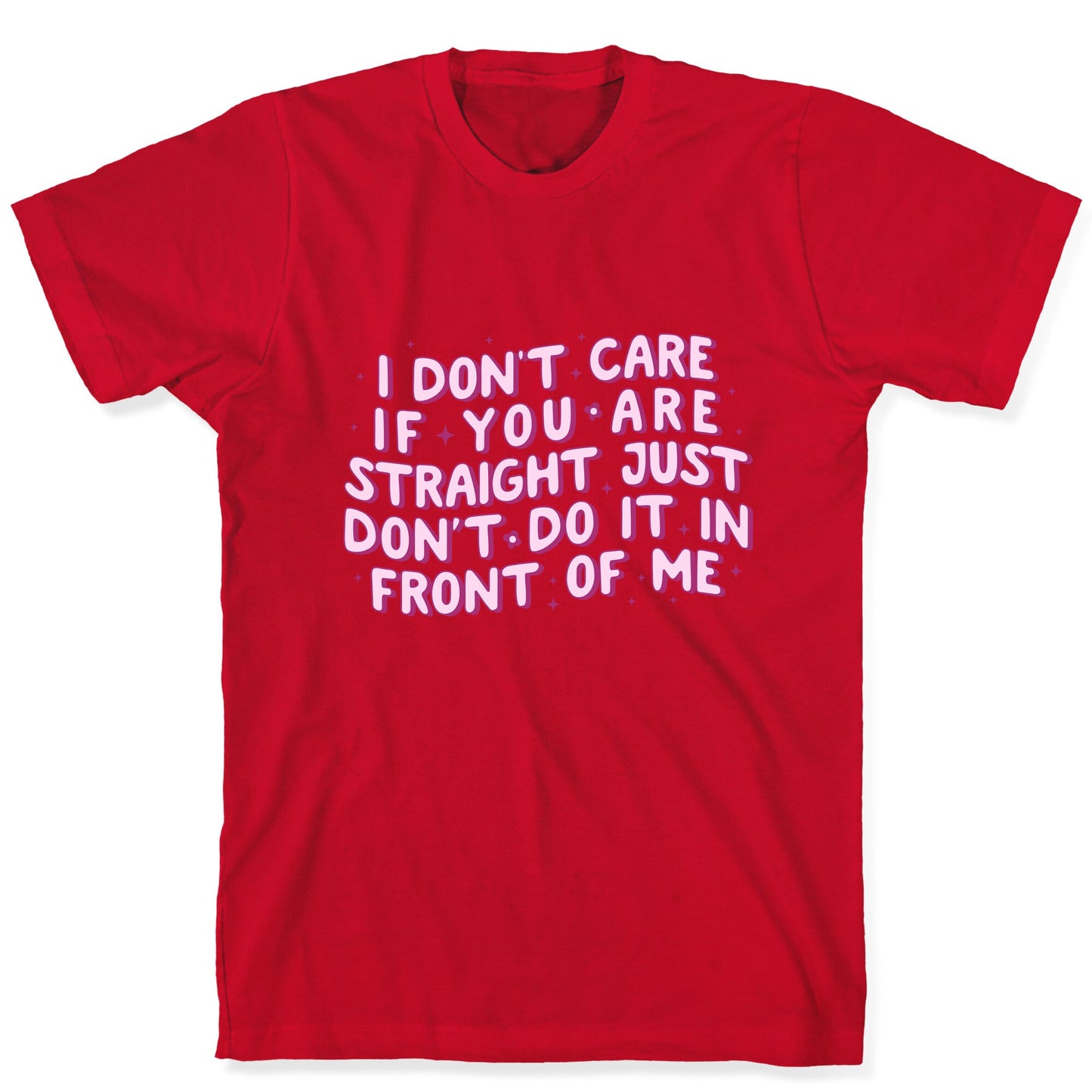 I Dont Care If You Are Straight T-Shirt