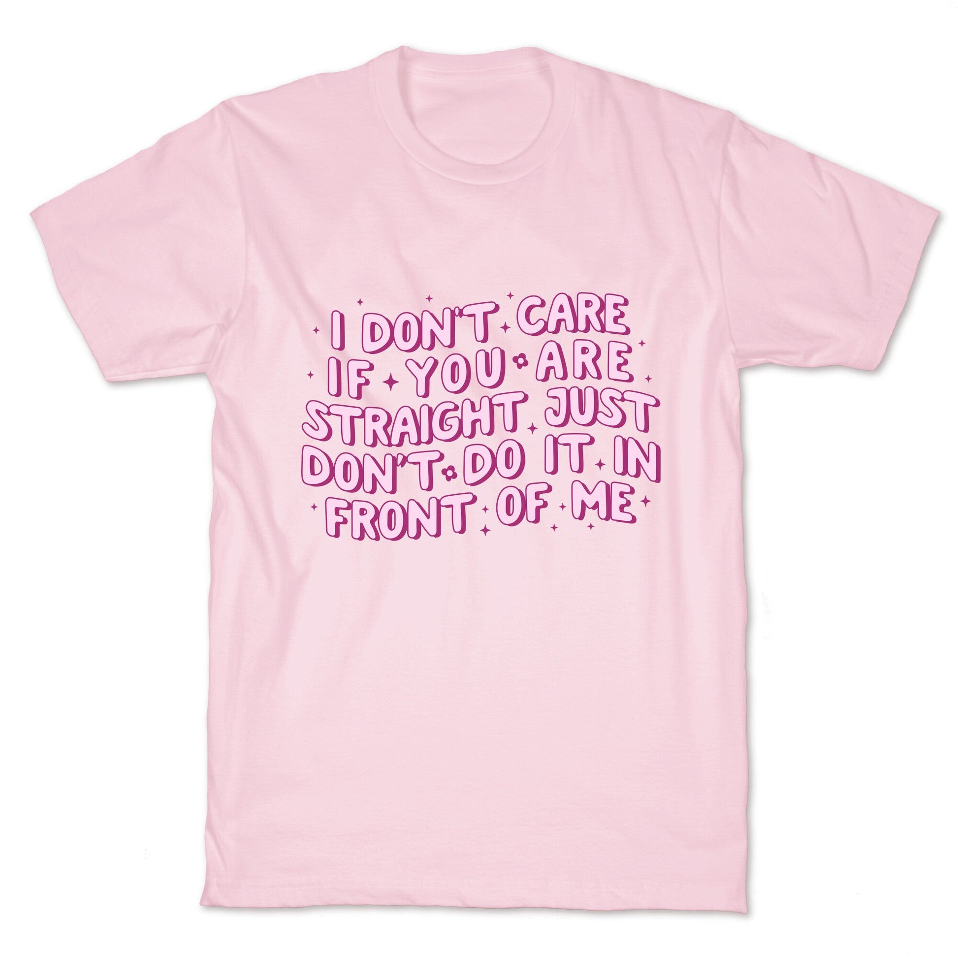 I Dont Care If You Are Straight T-Shirt