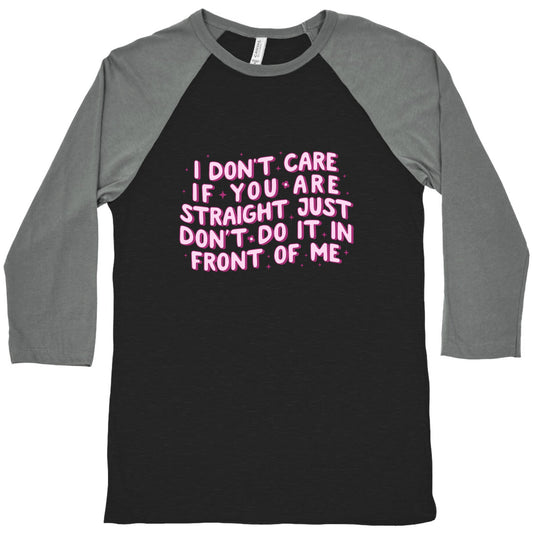 I Dont Care If You Are Straight Baseball Tee