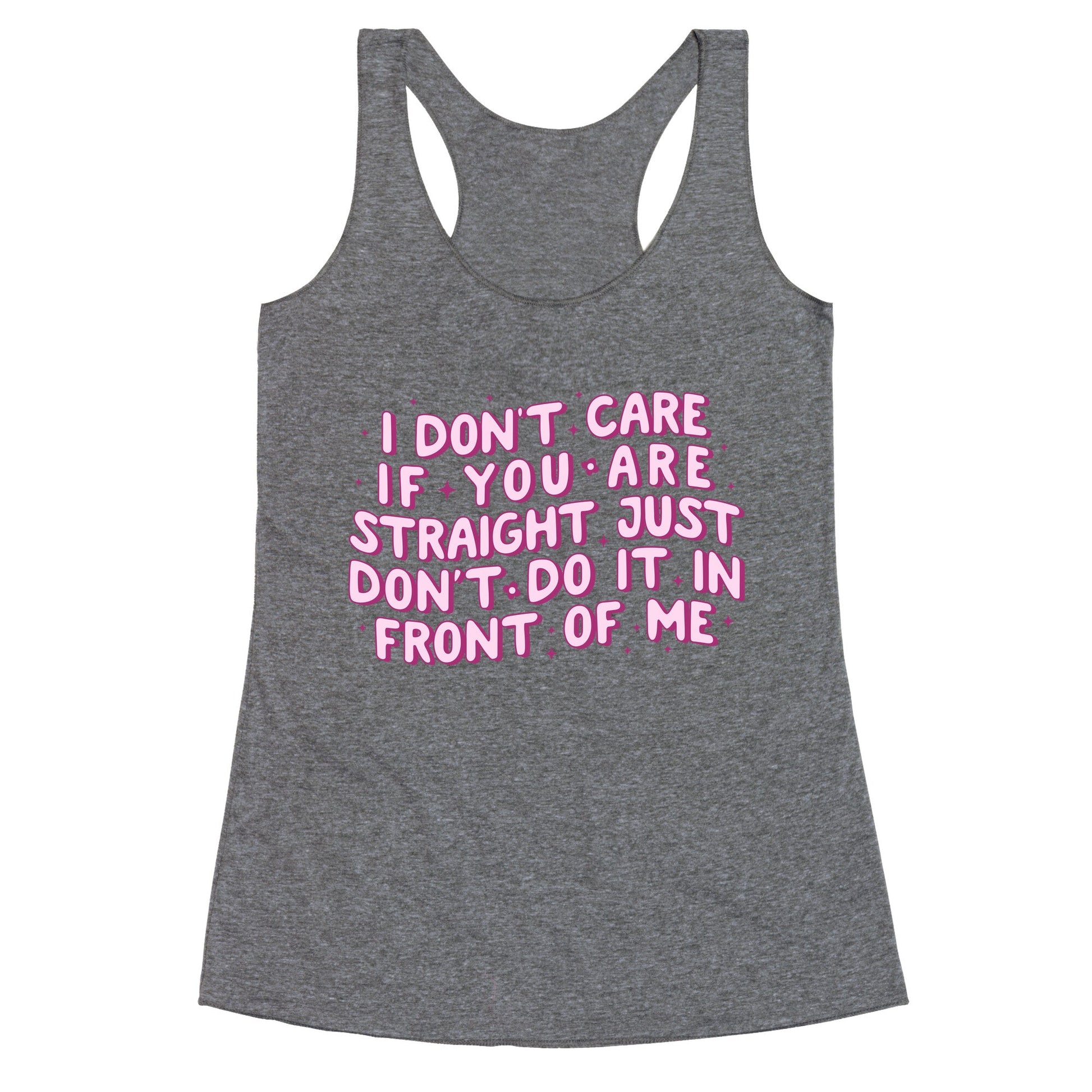 I Dont Care If You Are Straight Racerback Tank