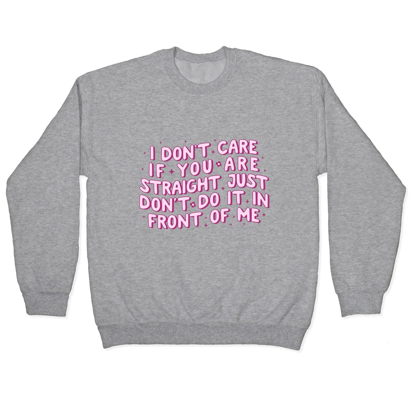 I Dont Care If You Are Straight Crewneck Sweatshirt