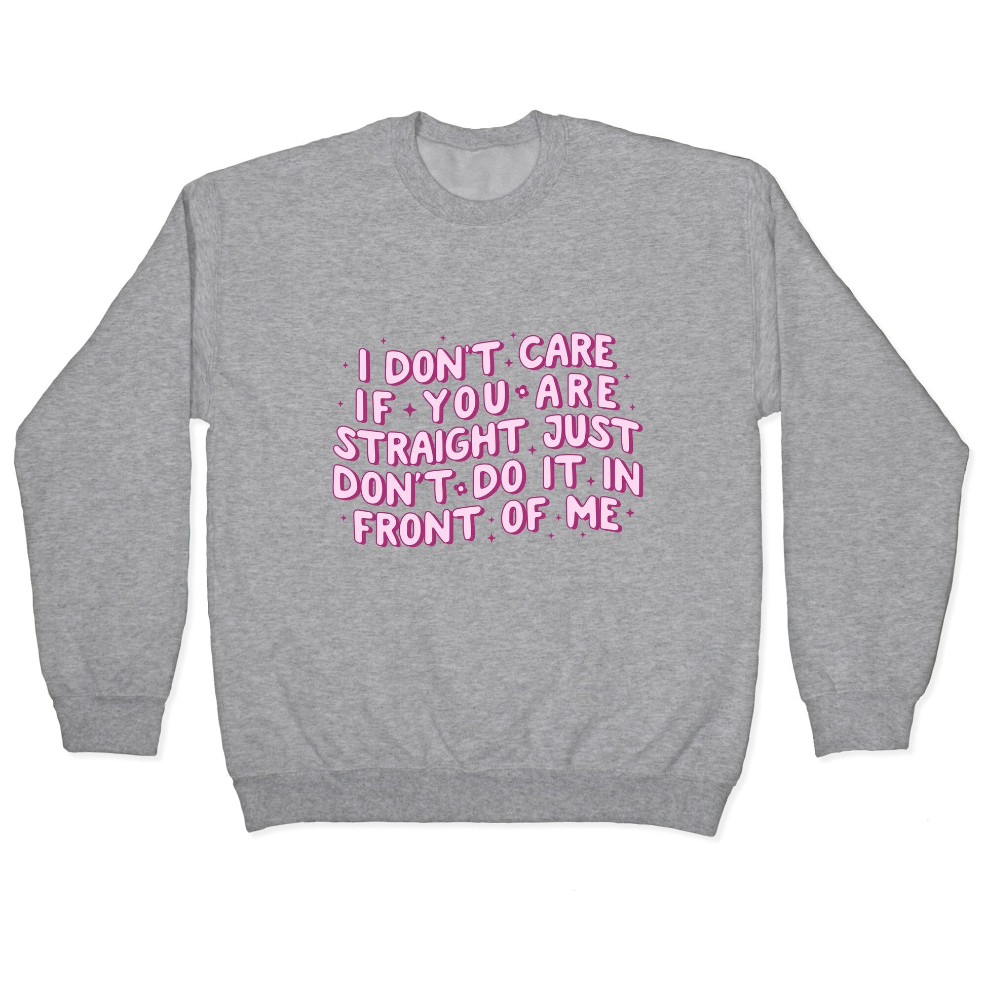 I Dont Care If You Are Straight Crewneck Sweatshirt