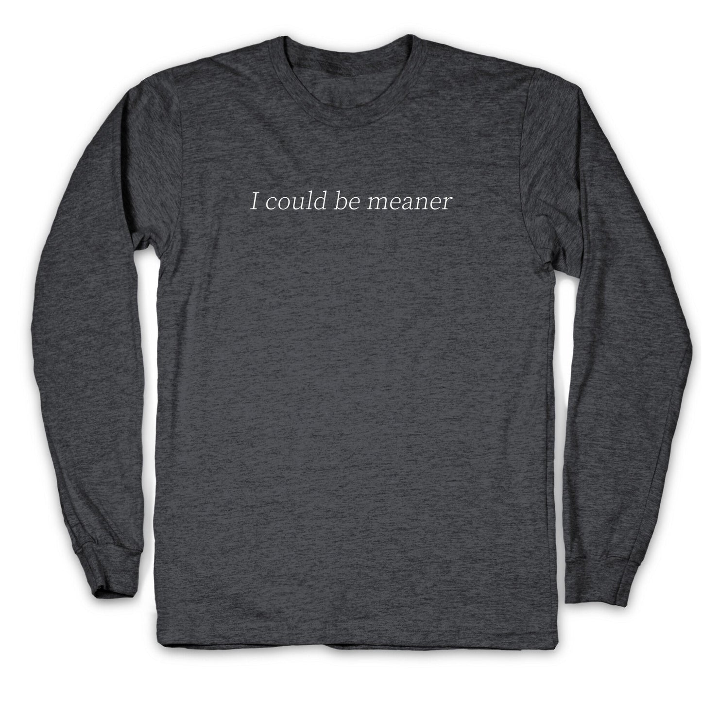I Could Be Meaner Longsleeve Tee