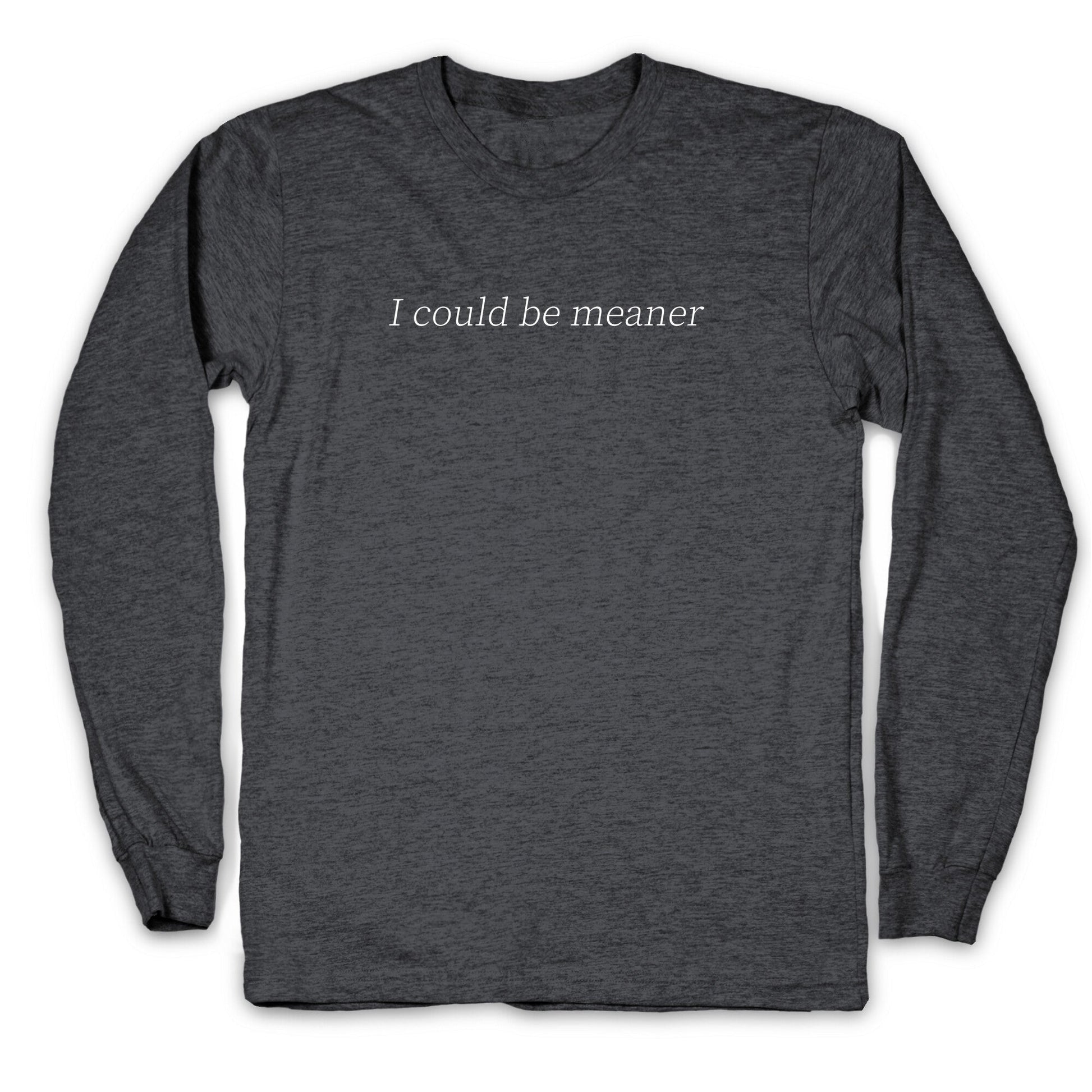 I Could Be Meaner Longsleeve Tee
