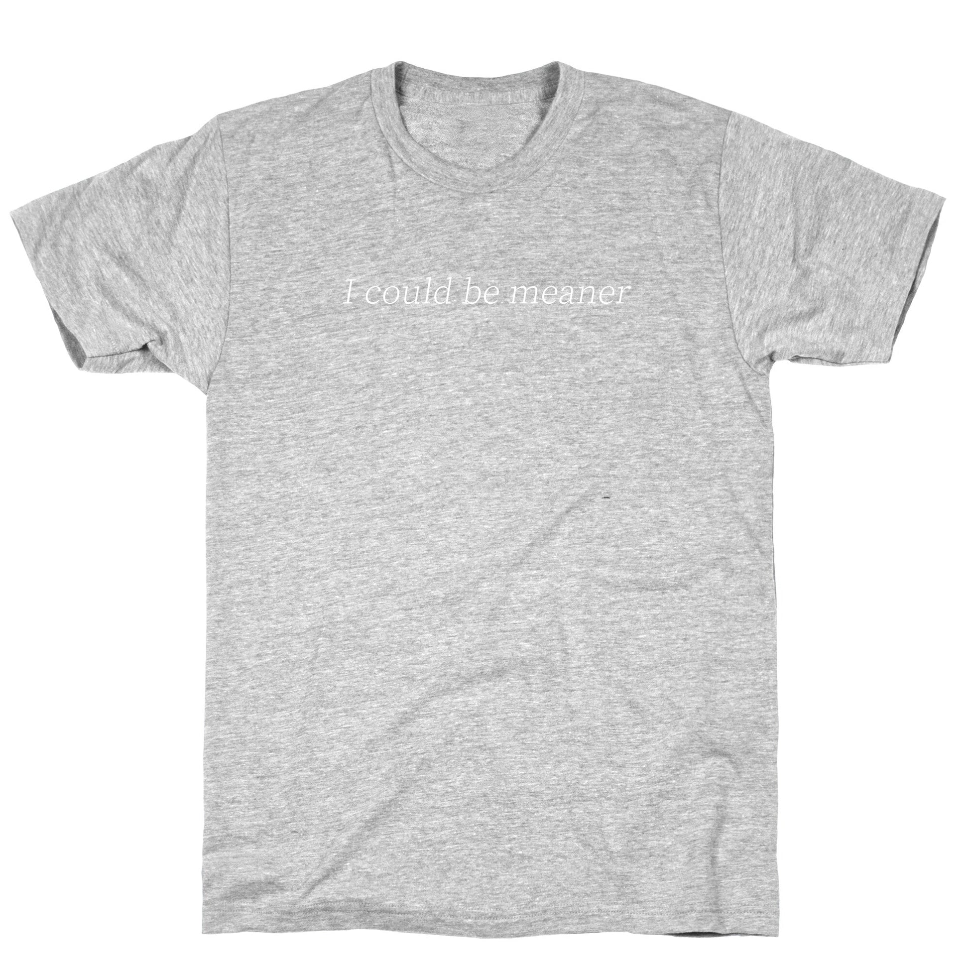 I Could Be Meaner T-Shirt