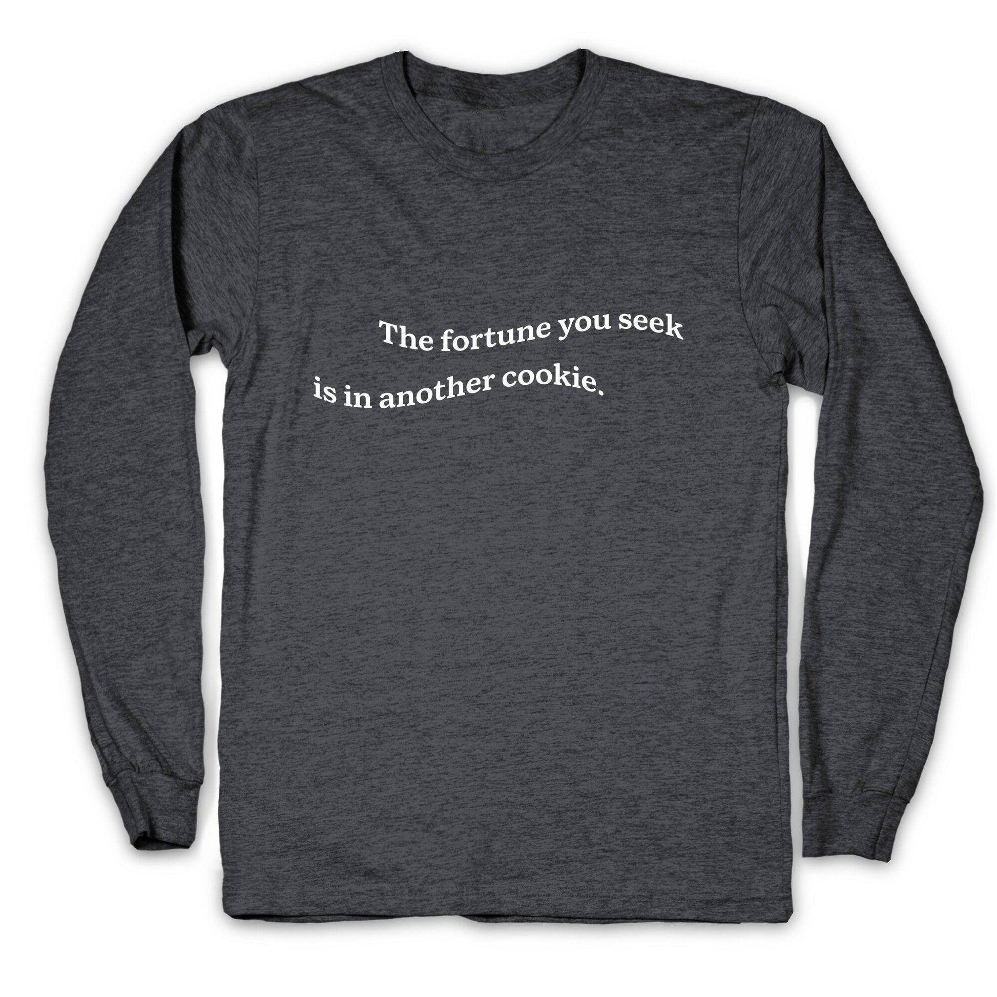 The Fortune You Seek is in Another Cookie Longsleeve Tee