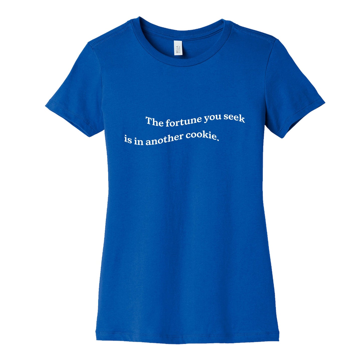 The Fortune You Seek is in Another Cookie Womens Cotton Tee