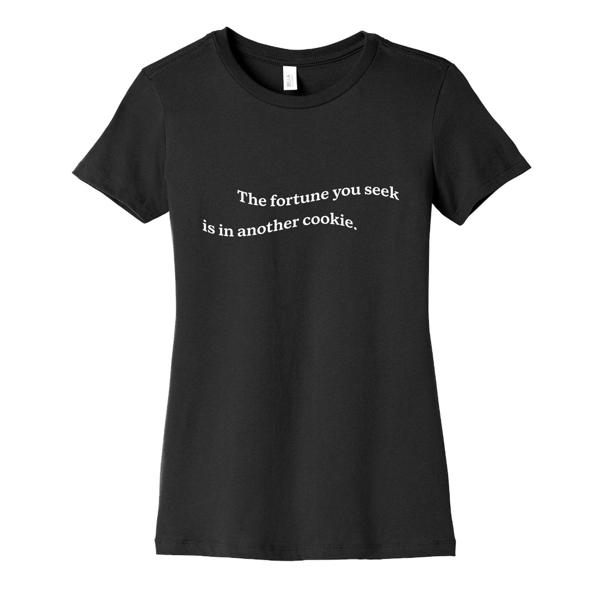 The Fortune You Seek is in Another Cookie Womens Cotton Tee