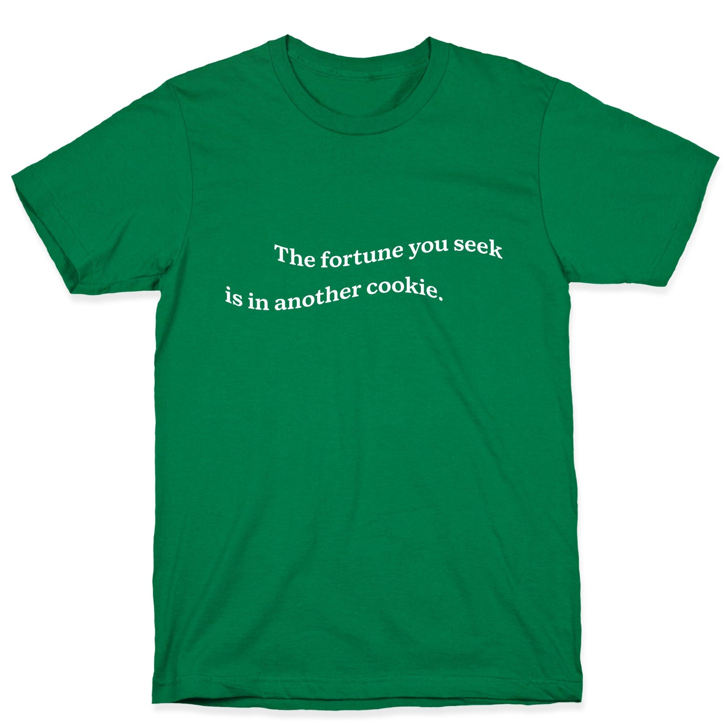 The Fortune You Seek is in Another Cookie T-Shirt