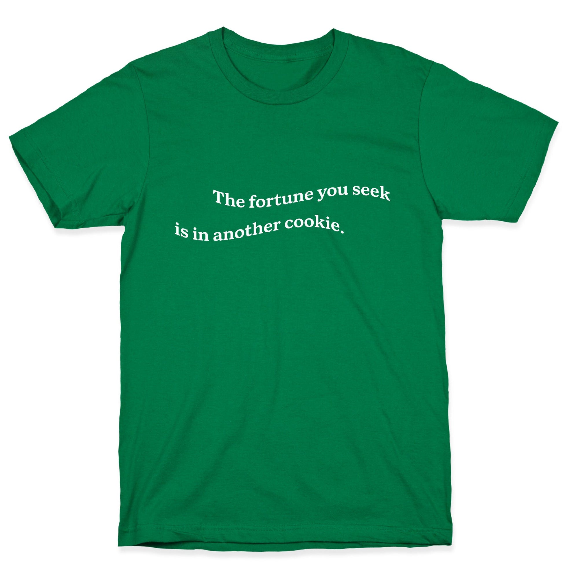 The Fortune You Seek is in Another Cookie T-Shirt