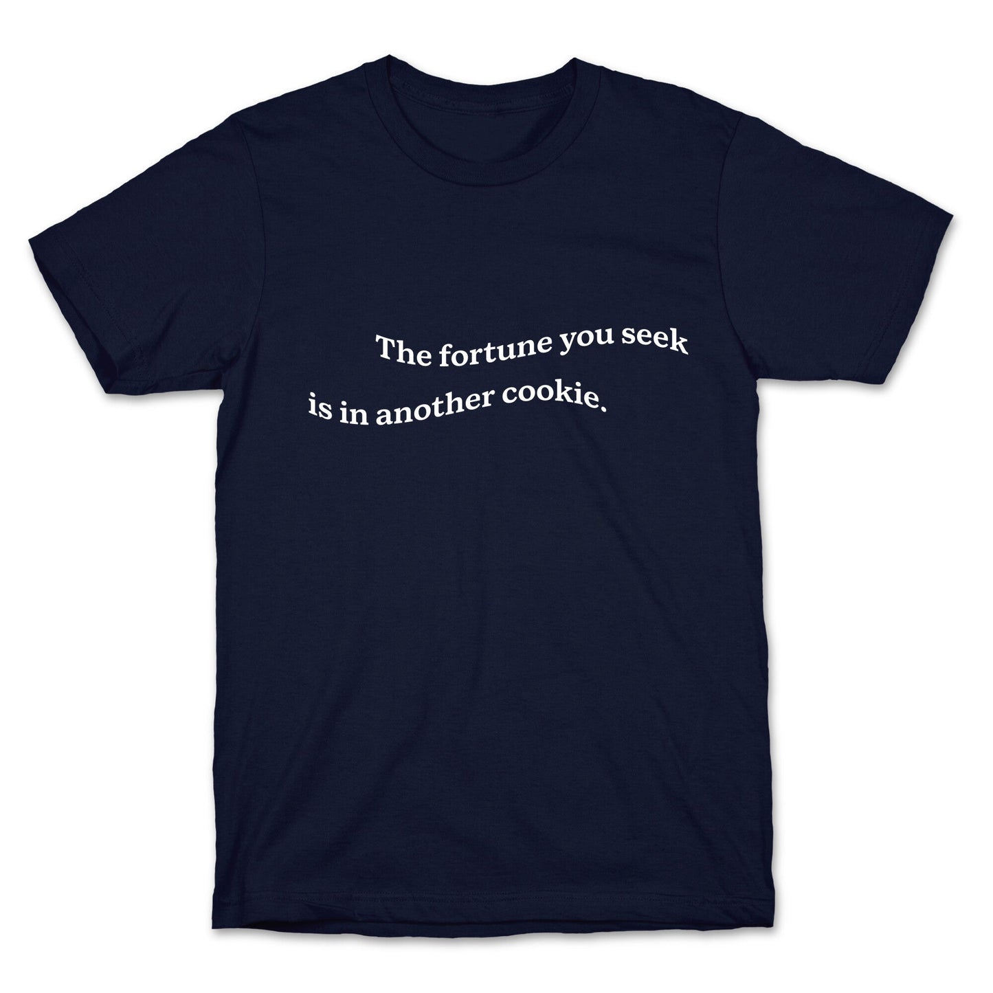 The Fortune You Seek is in Another Cookie T-Shirt