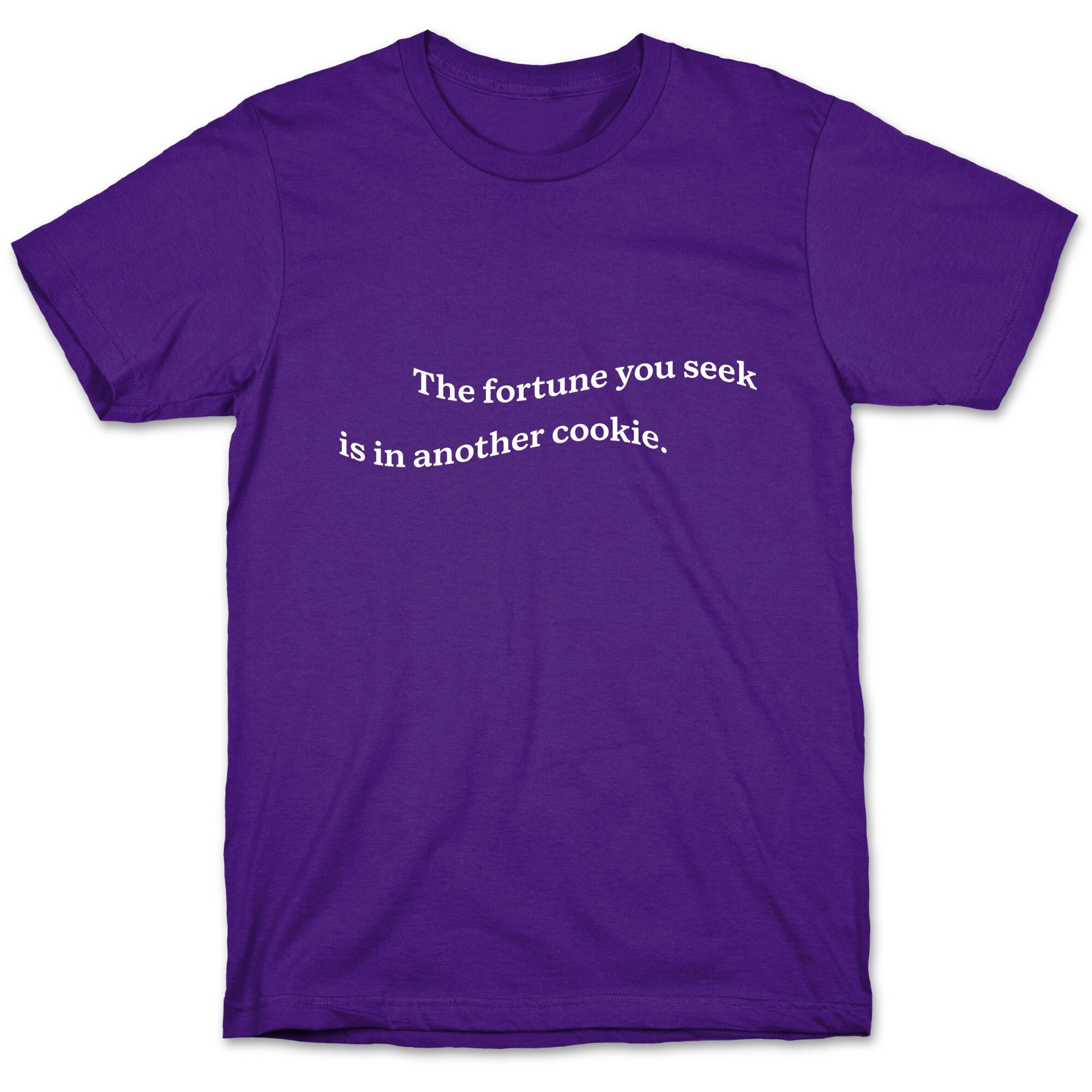 The Fortune You Seek is in Another Cookie T-Shirt