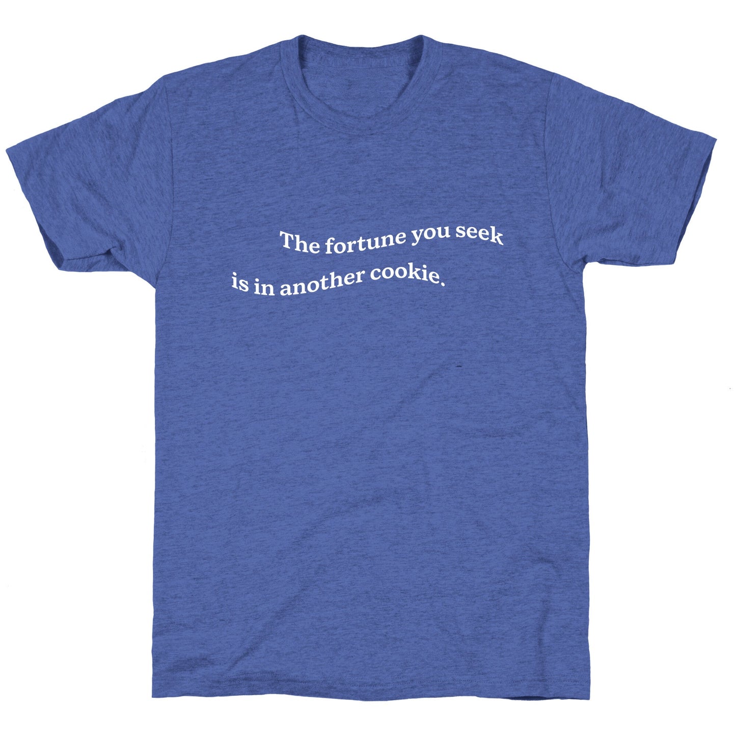 The Fortune You Seek is in Another Cookie Unisex Triblend Tee