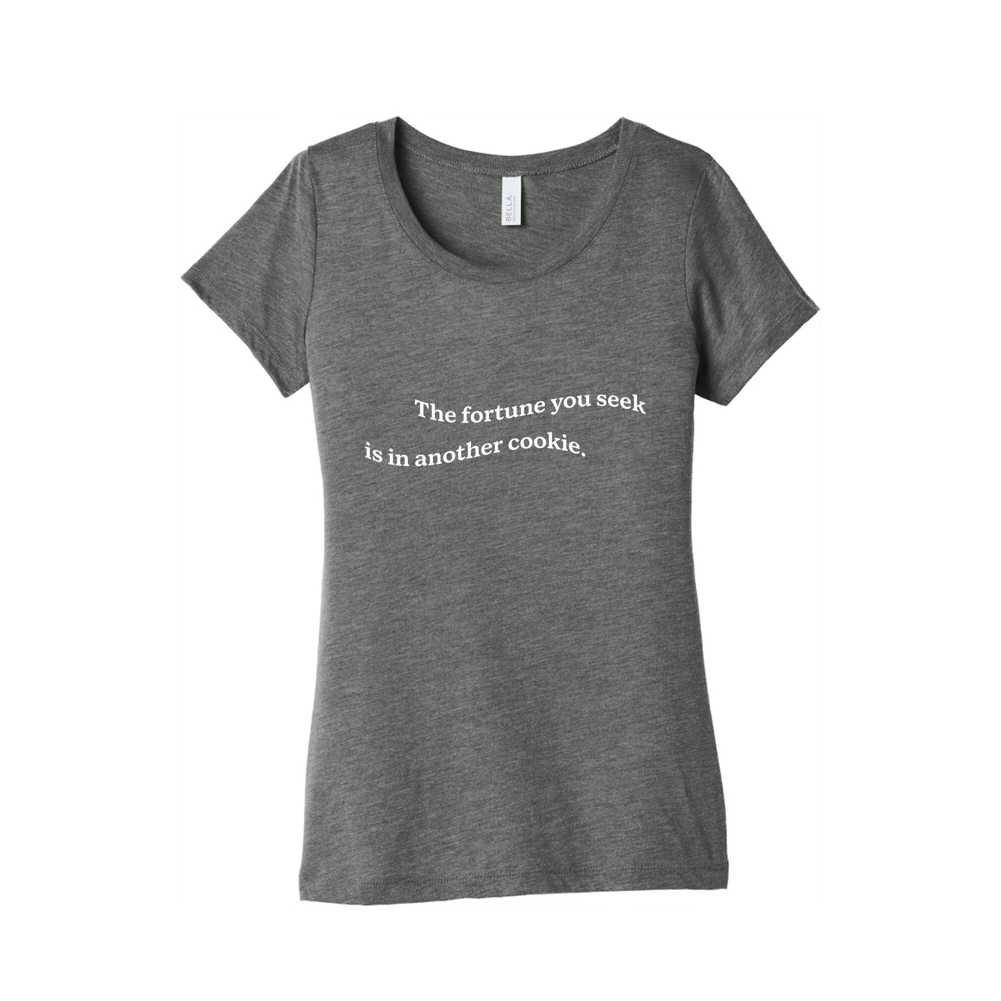 The Fortune You Seek is in Another Cookie Womens Triblend Tee