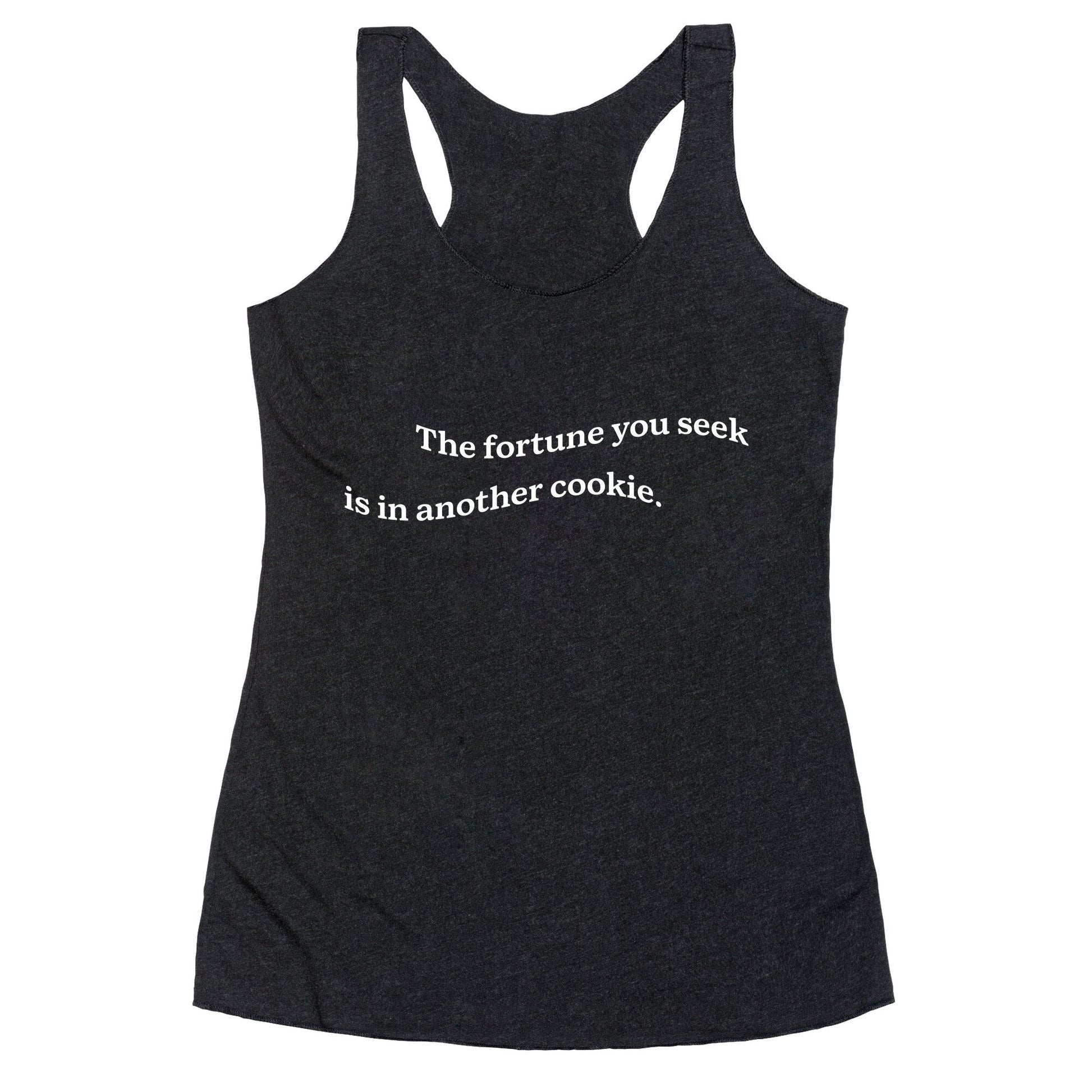 The Fortune You Seek is in Another Cookie Racerback Tank