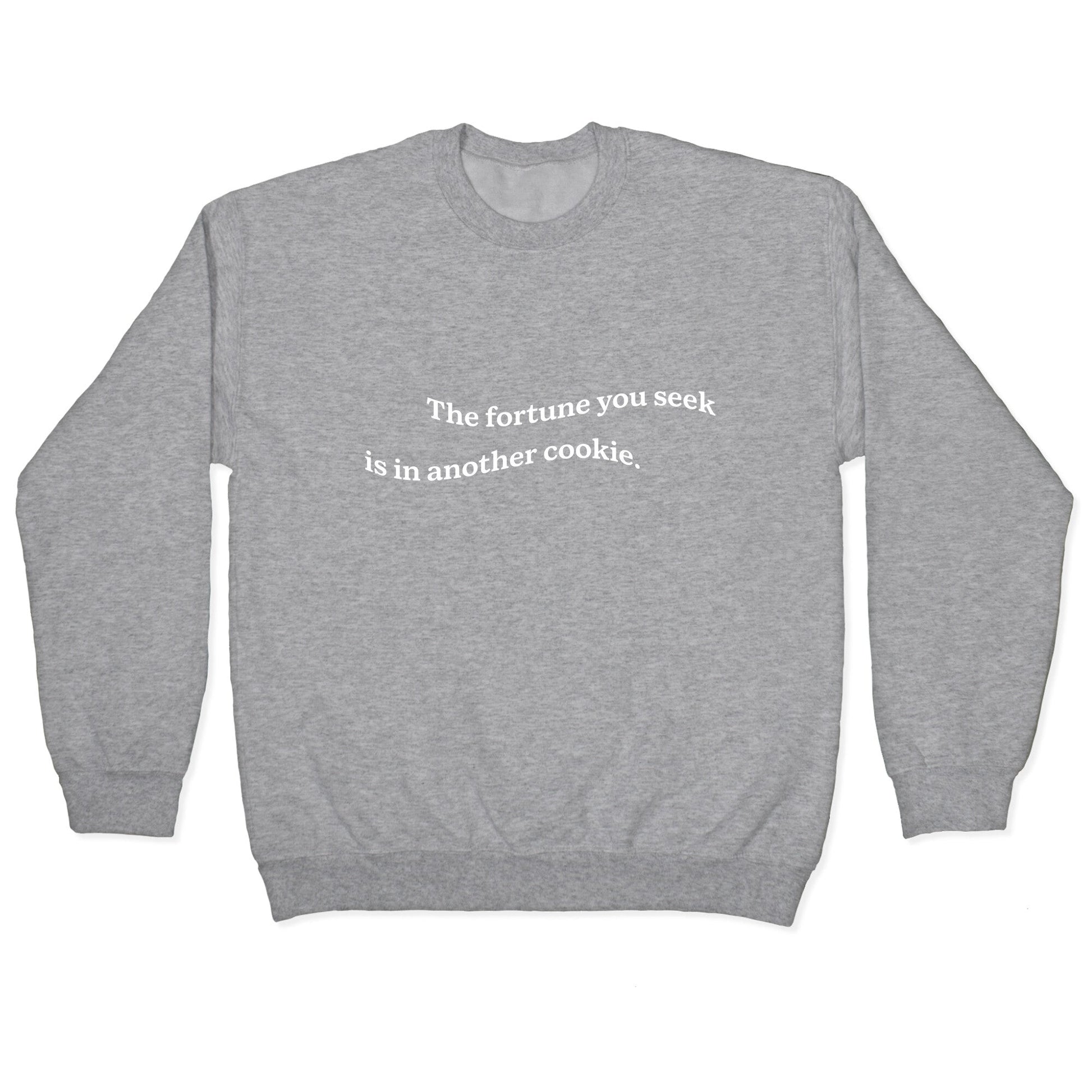 The Fortune You Seek is in Another Cookie Crewneck Sweatshirt