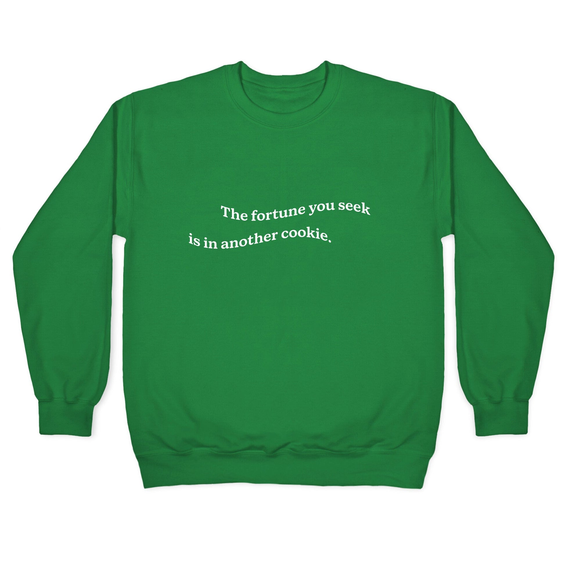 The Fortune You Seek is in Another Cookie Crewneck Sweatshirt