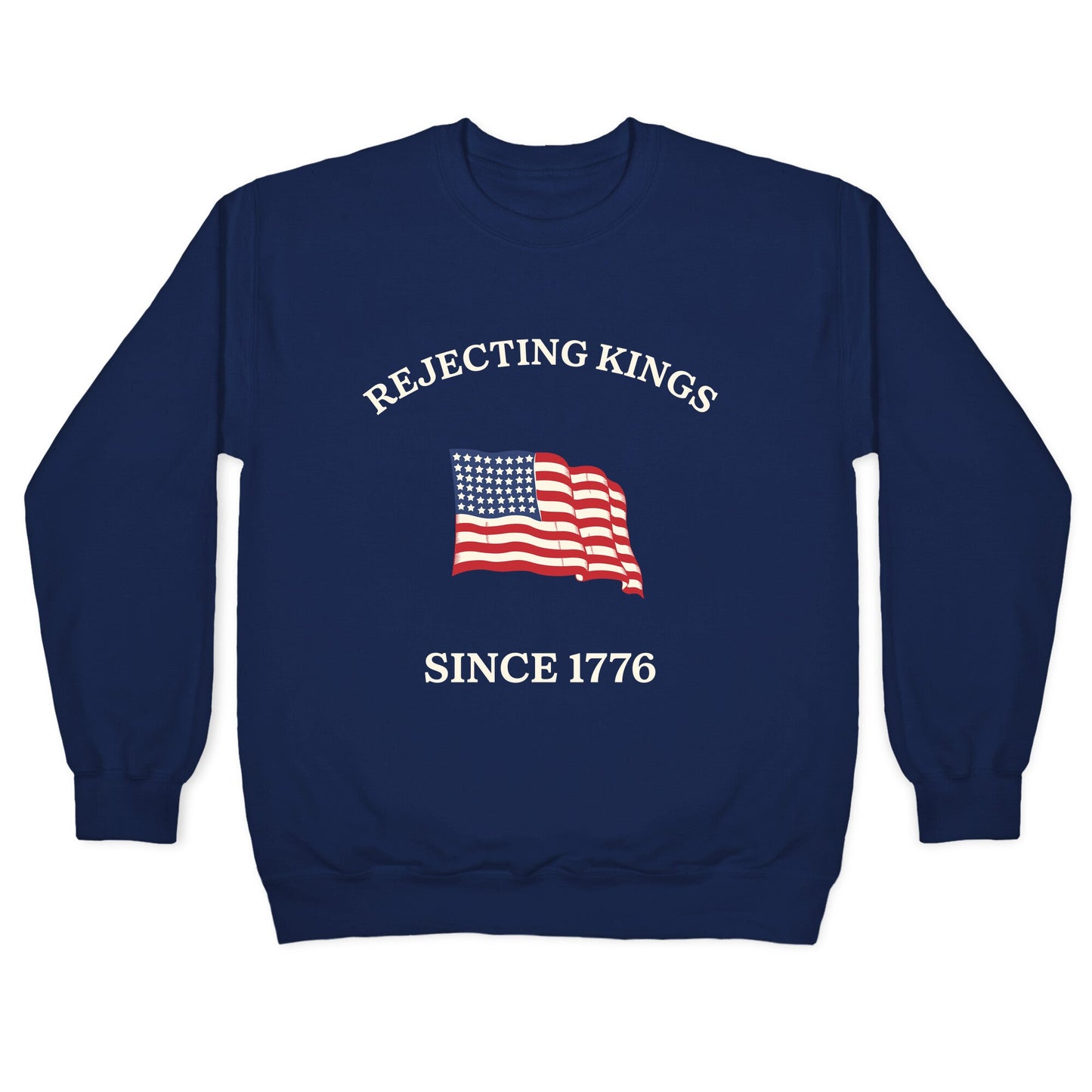Rejecting Kings Since 1776 Crewneck Sweatshirt