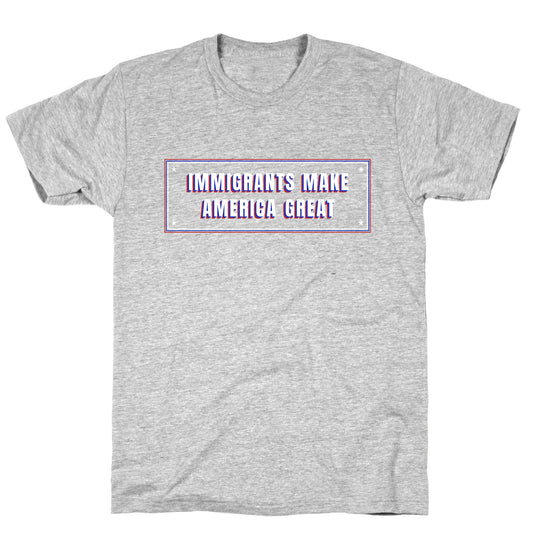 Immigrants Make America Great Anti Trump T-Shirt