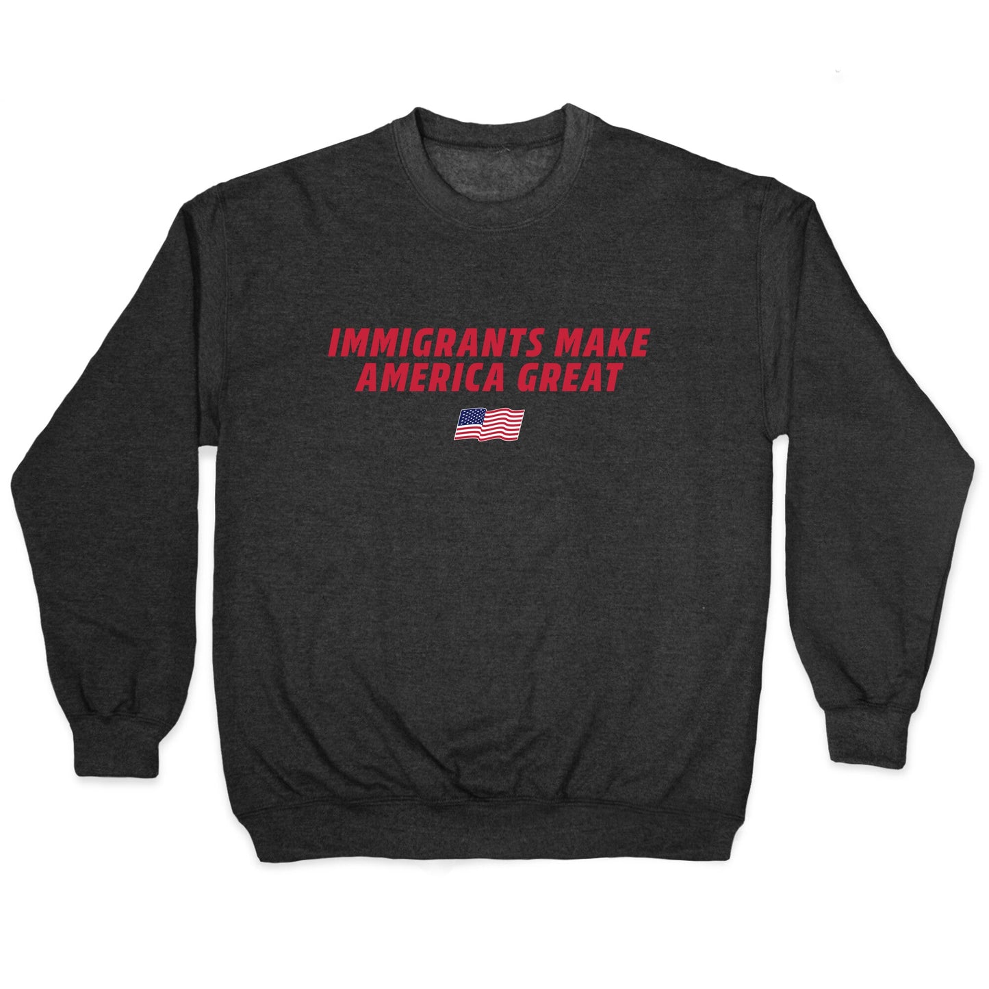 Immigrants Make America Great Flag Crewneck Sweatshirt