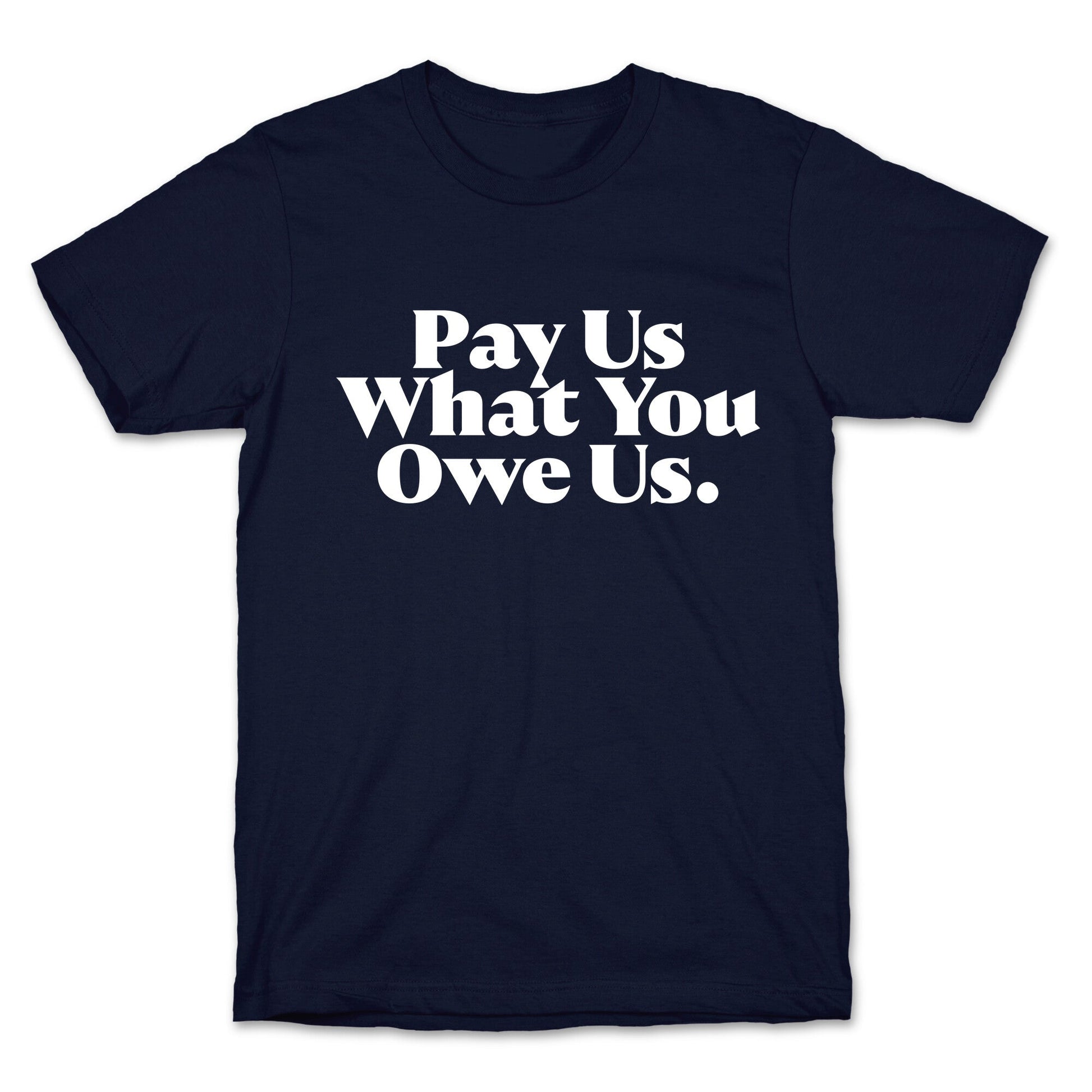 Pay Us What You Owe Us T-Shirt
