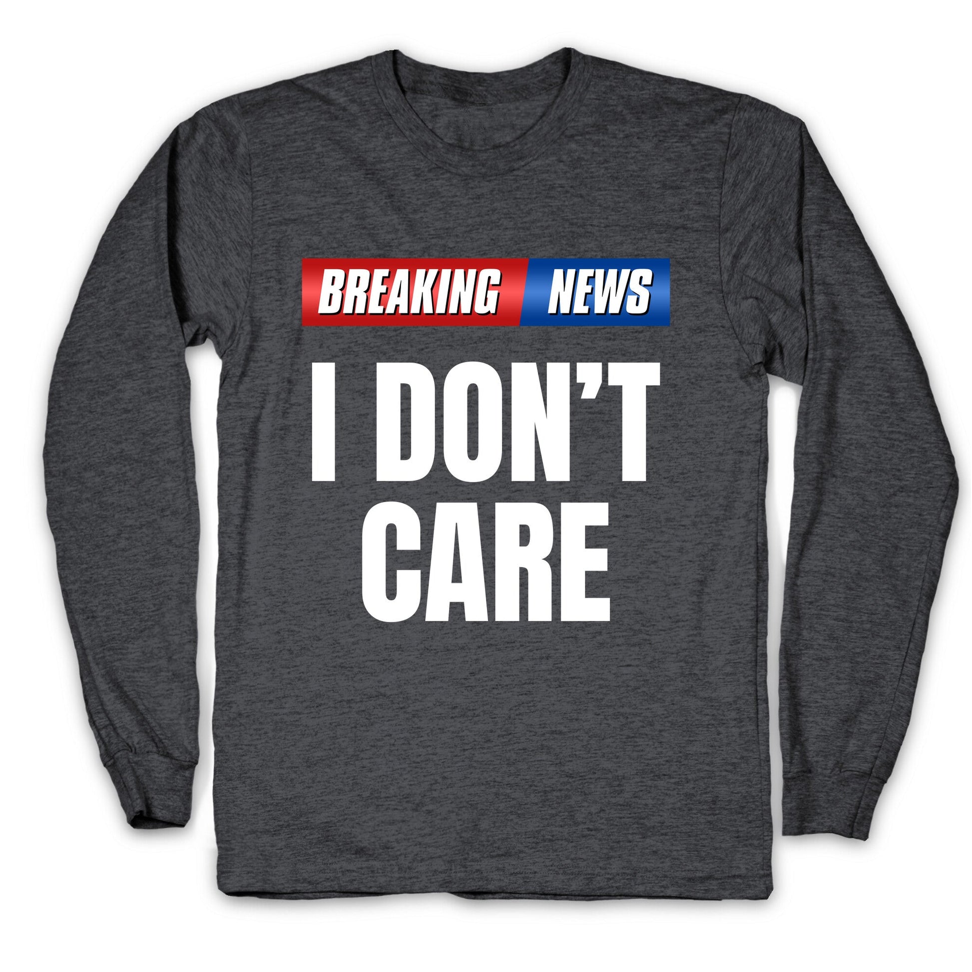 Breaking News I Dont Care Longsleeve Tee