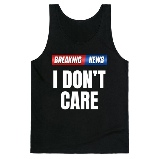 Breaking News I Dont Care Tank Top