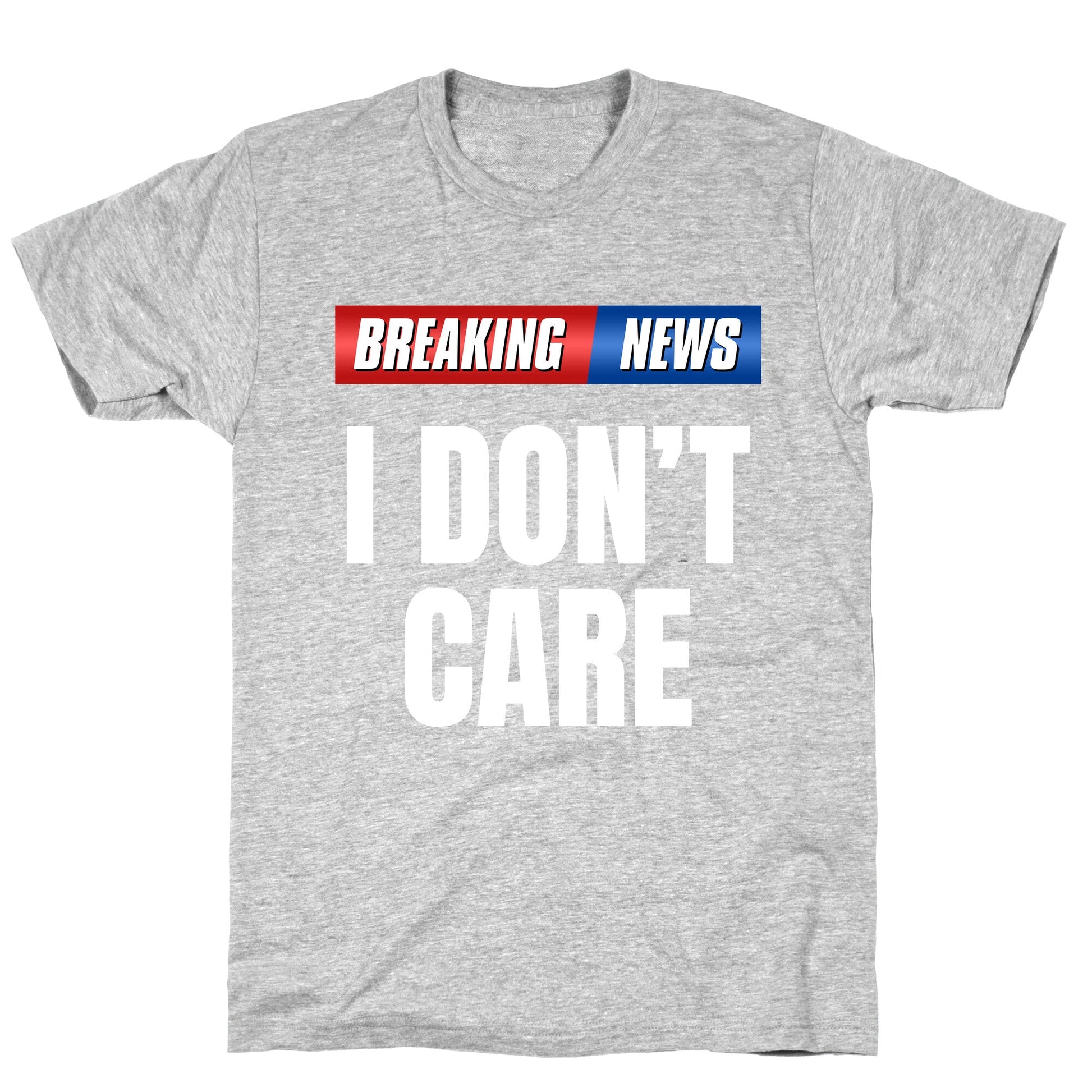 Breaking News I Dont Care T-Shirt