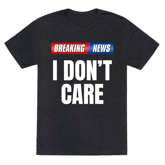 Breaking News I Dont Care Unisex Triblend Tee