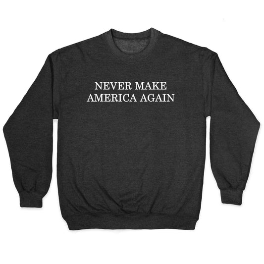 Never Make America Again Crewneck Sweatshirt