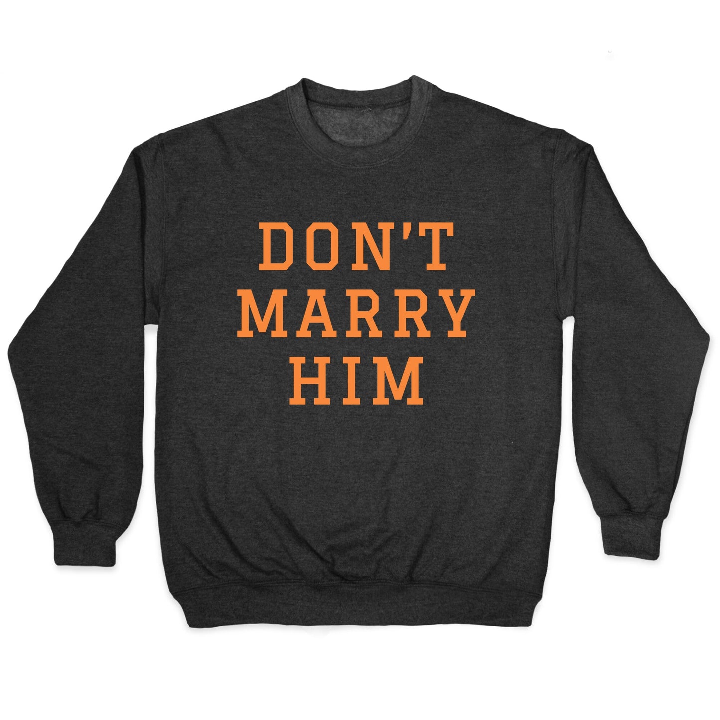 Dont Marry Him Crewneck Sweatshirt