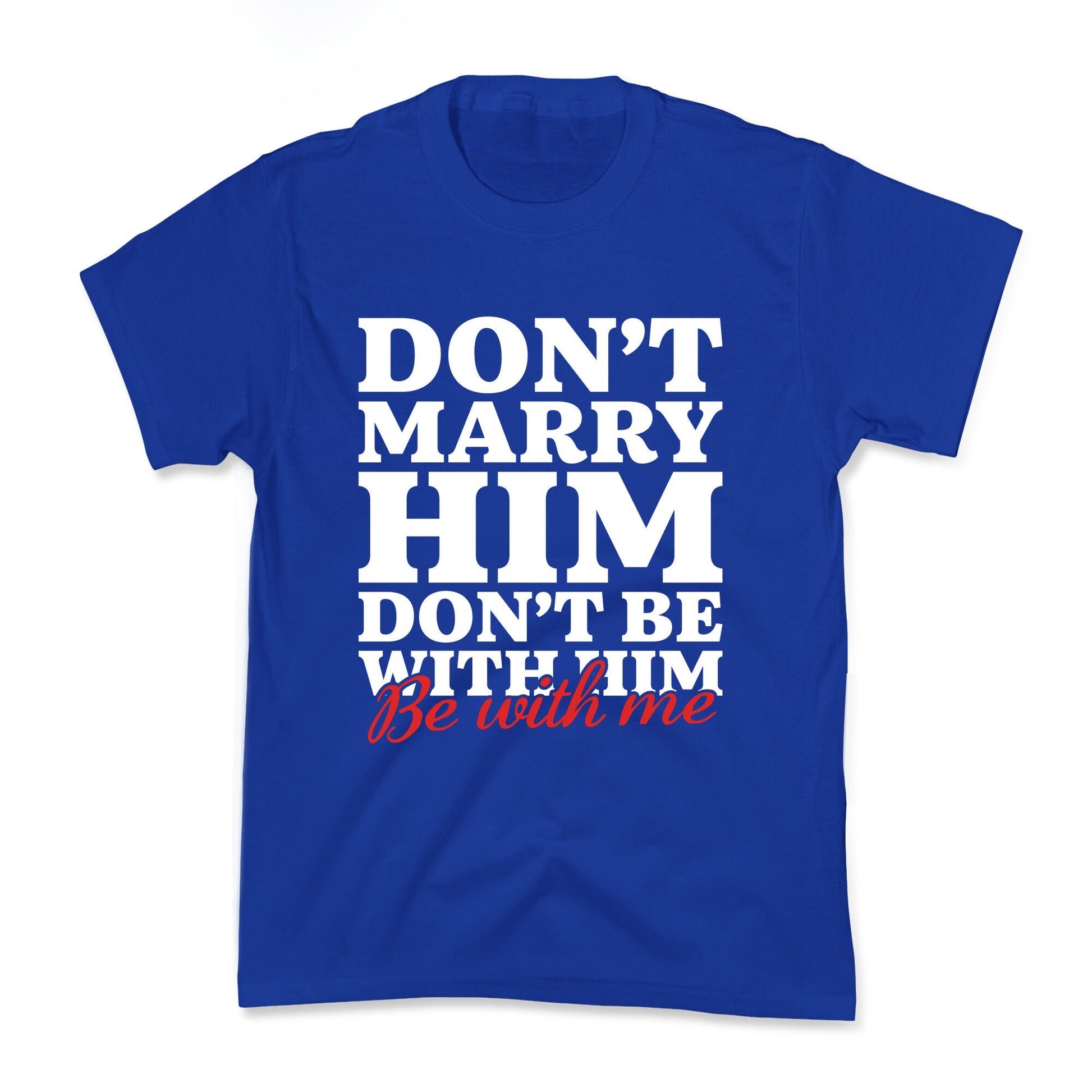 Dont Marry Him Be With Me Kids Tee