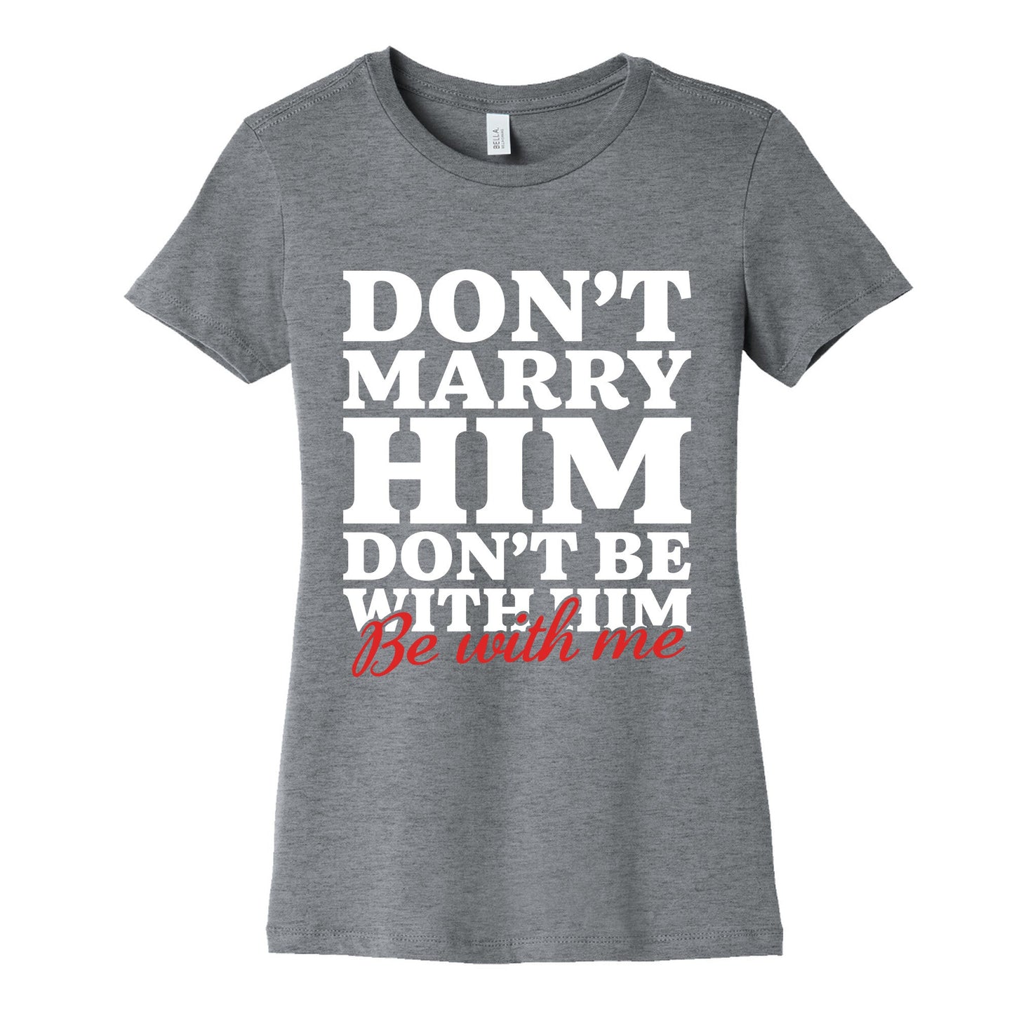 Dont Marry Him Be With Me Womens Cotton Tee
