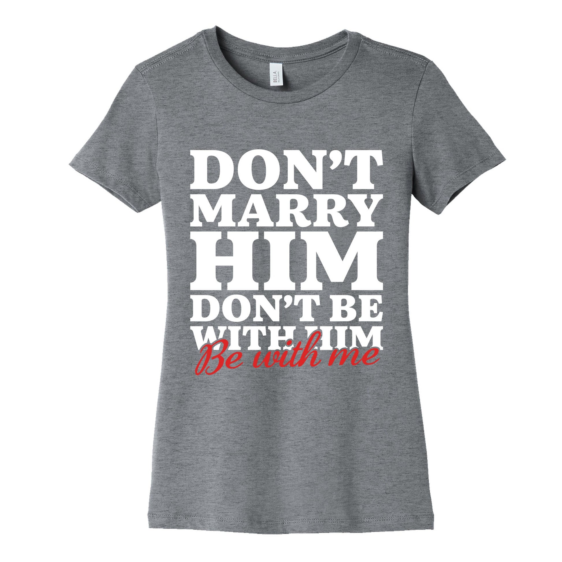 Dont Marry Him Be With Me Womens Cotton Tee
