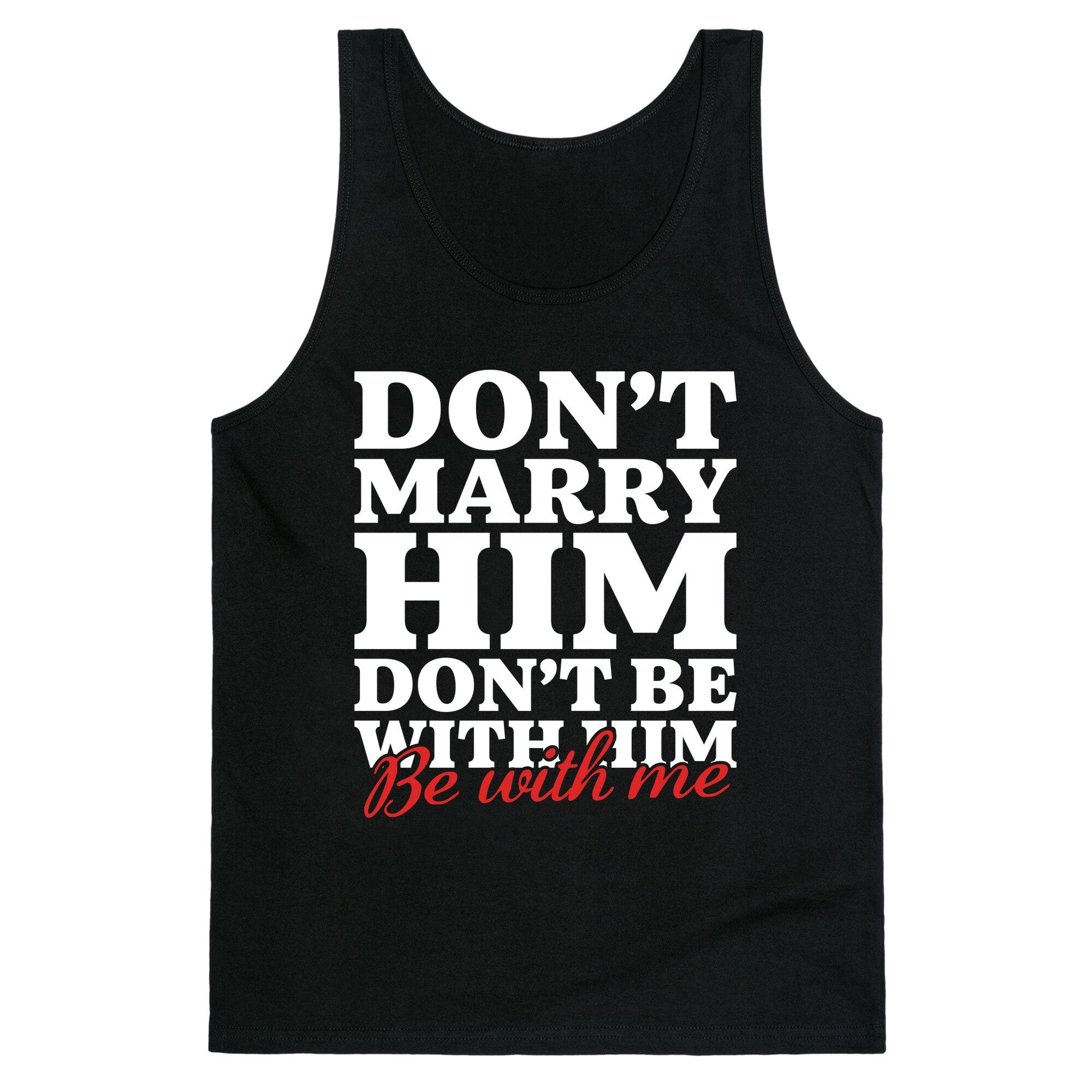 Dont Marry Him Be With Me Tank Top