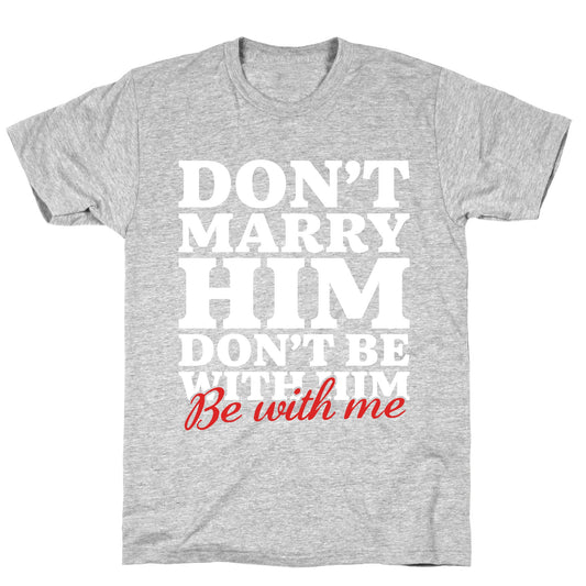 Dont Marry Him Be With Me T-Shirt