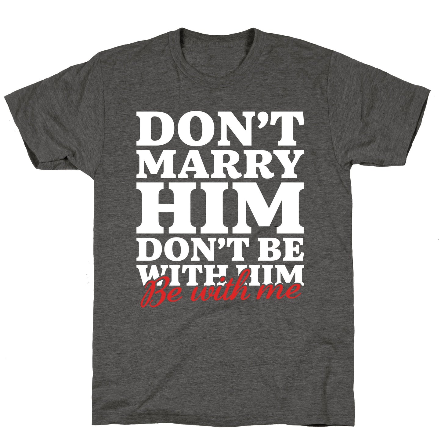 Dont Marry Him Be With Me Unisex Triblend Tee