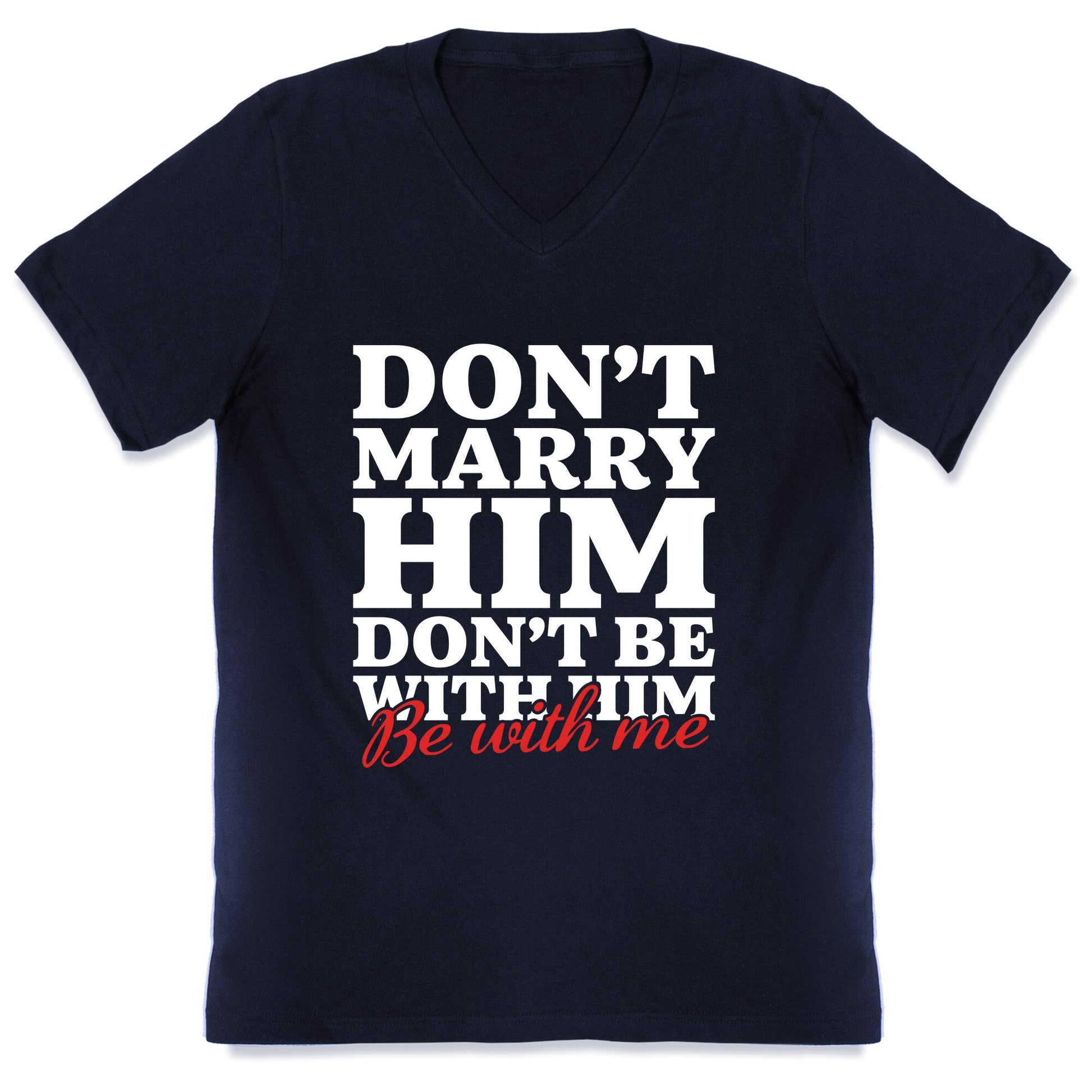 Dont Marry Him Be With Me V-Neck