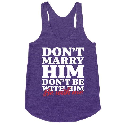 Dont Marry Him Be With Me Racerback Tank