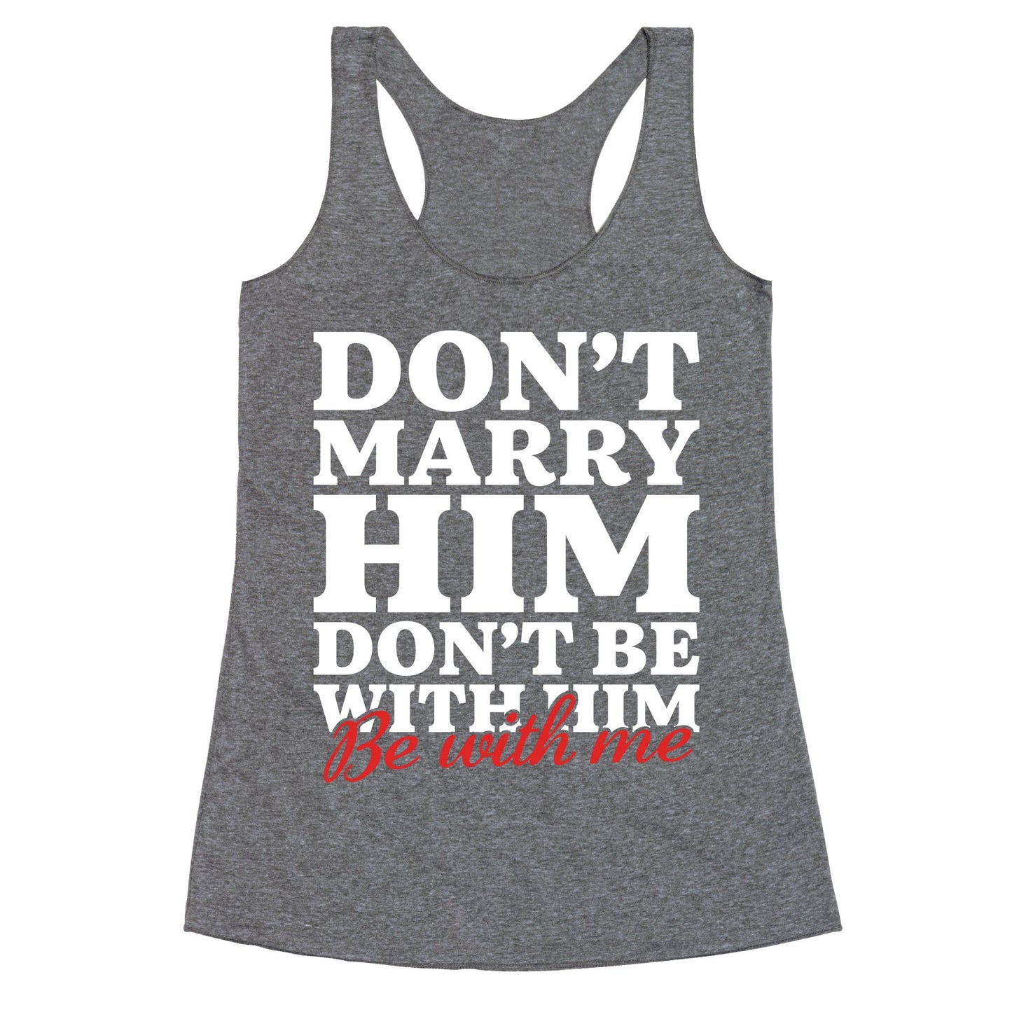 Dont Marry Him Be With Me Racerback Tank