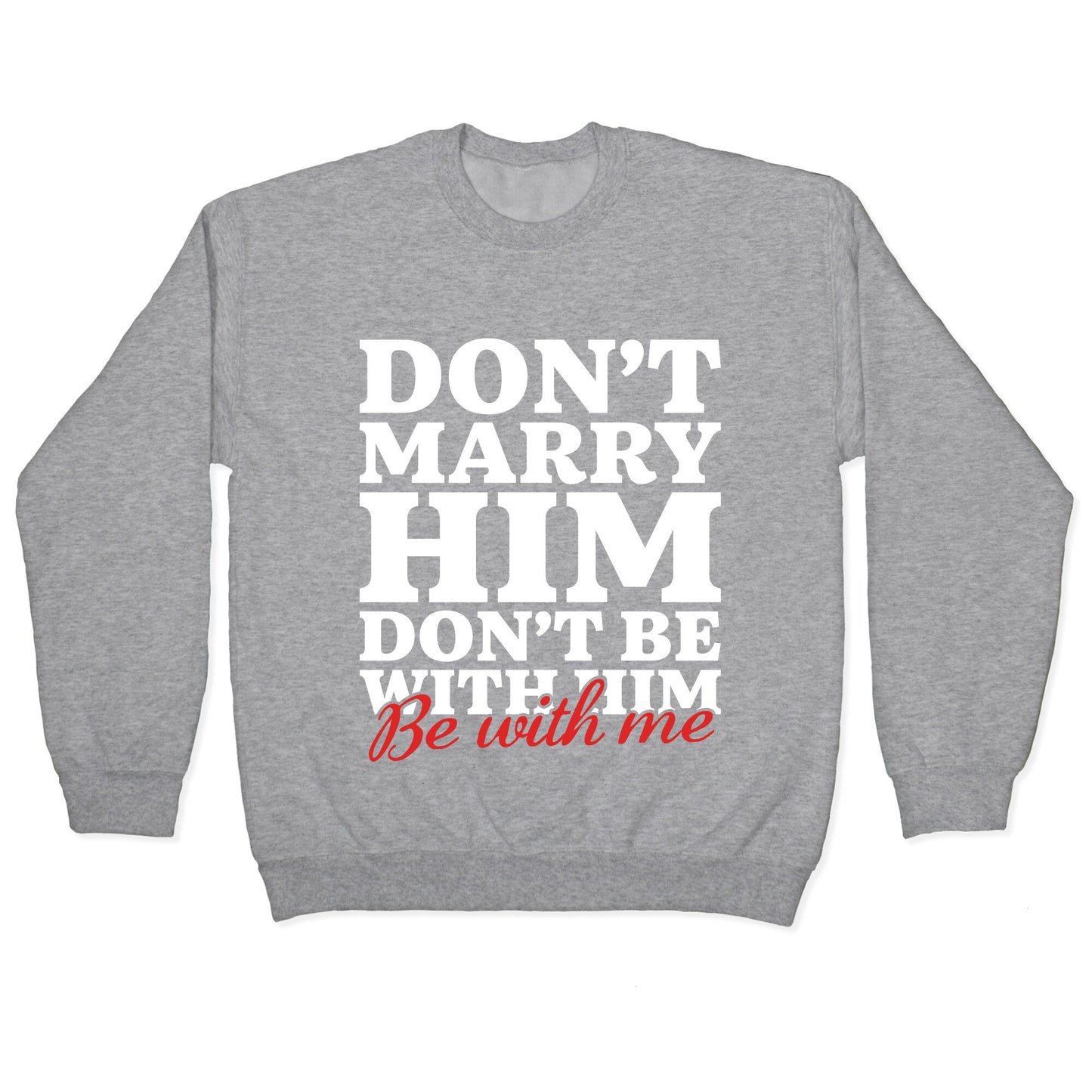 Dont Marry Him Be With Me Crewneck Sweatshirt