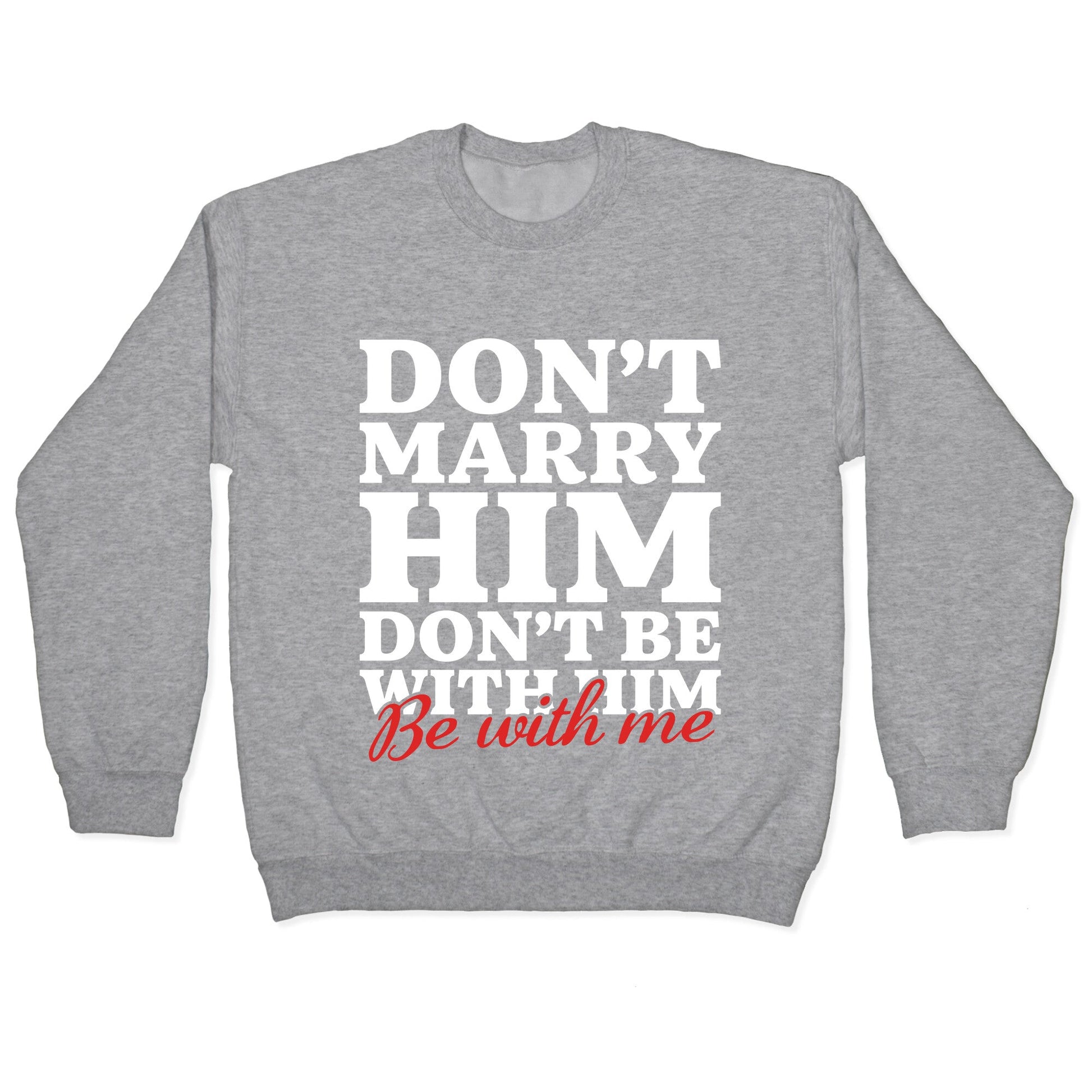 Dont Marry Him Be With Me Crewneck Sweatshirt