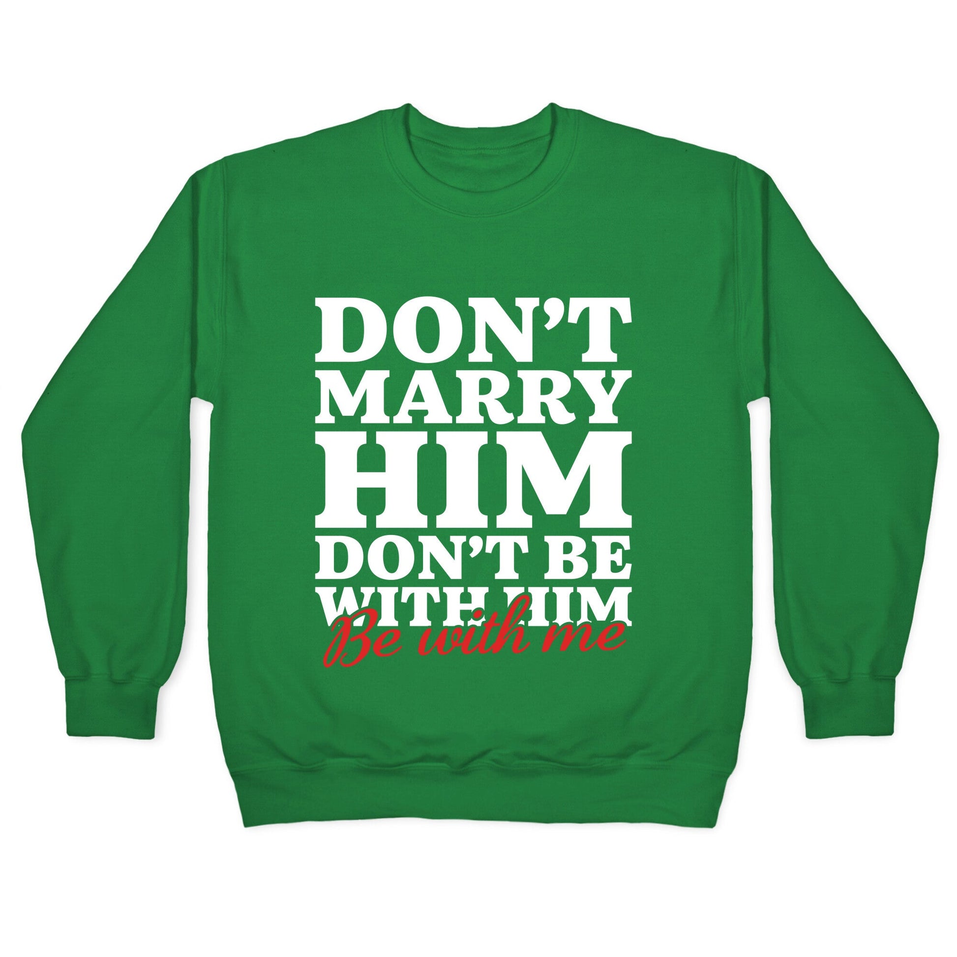 Dont Marry Him Be With Me Crewneck Sweatshirt
