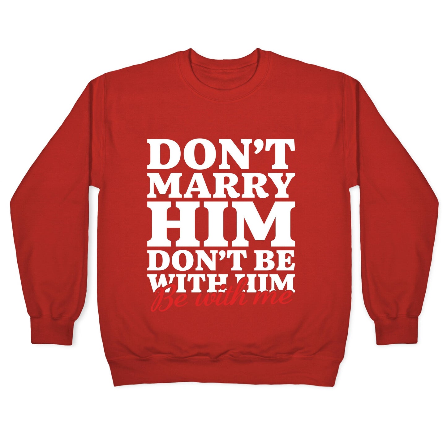 Dont Marry Him Be With Me Crewneck Sweatshirt