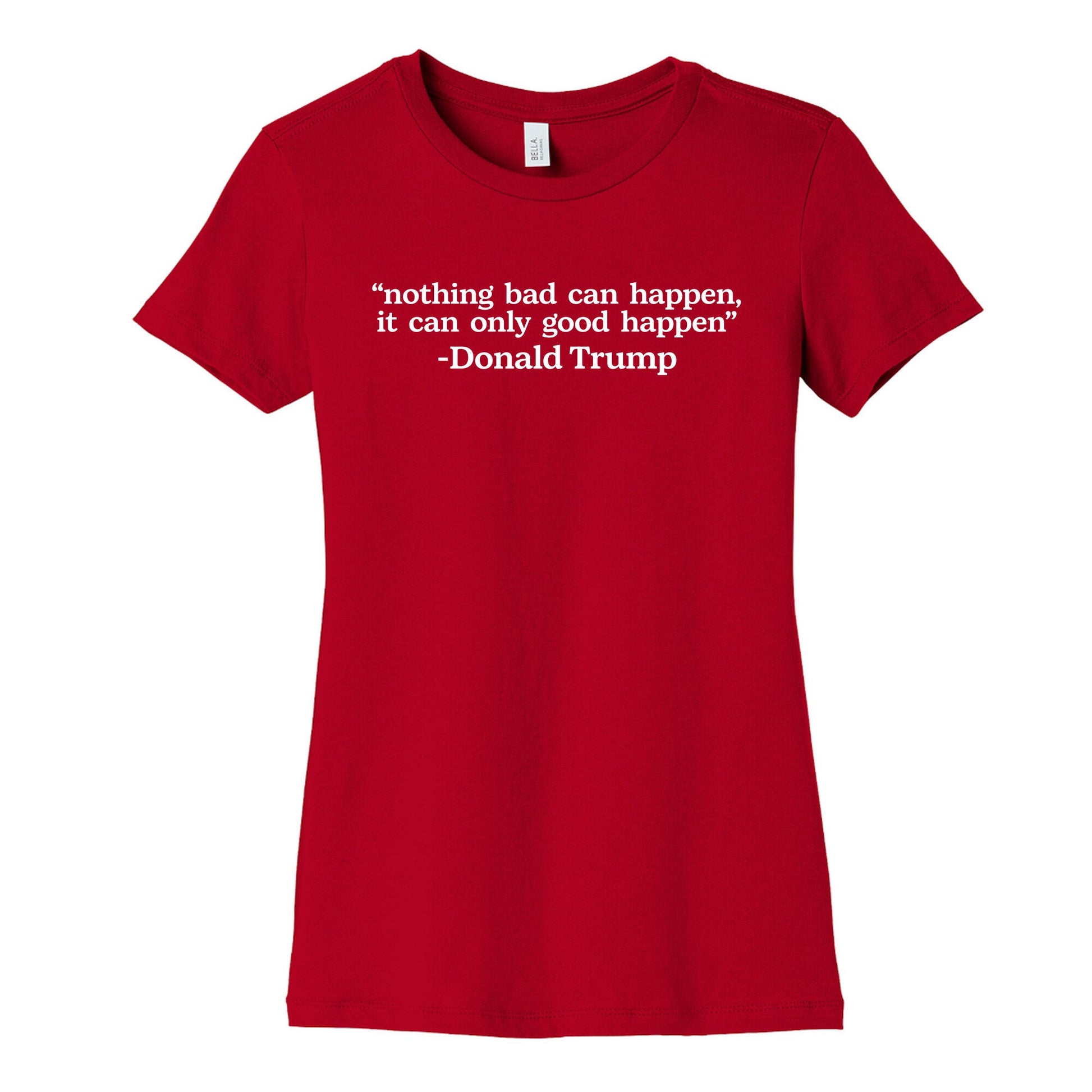 Trump Nothing Bad Can Happen Womens Cotton Tee