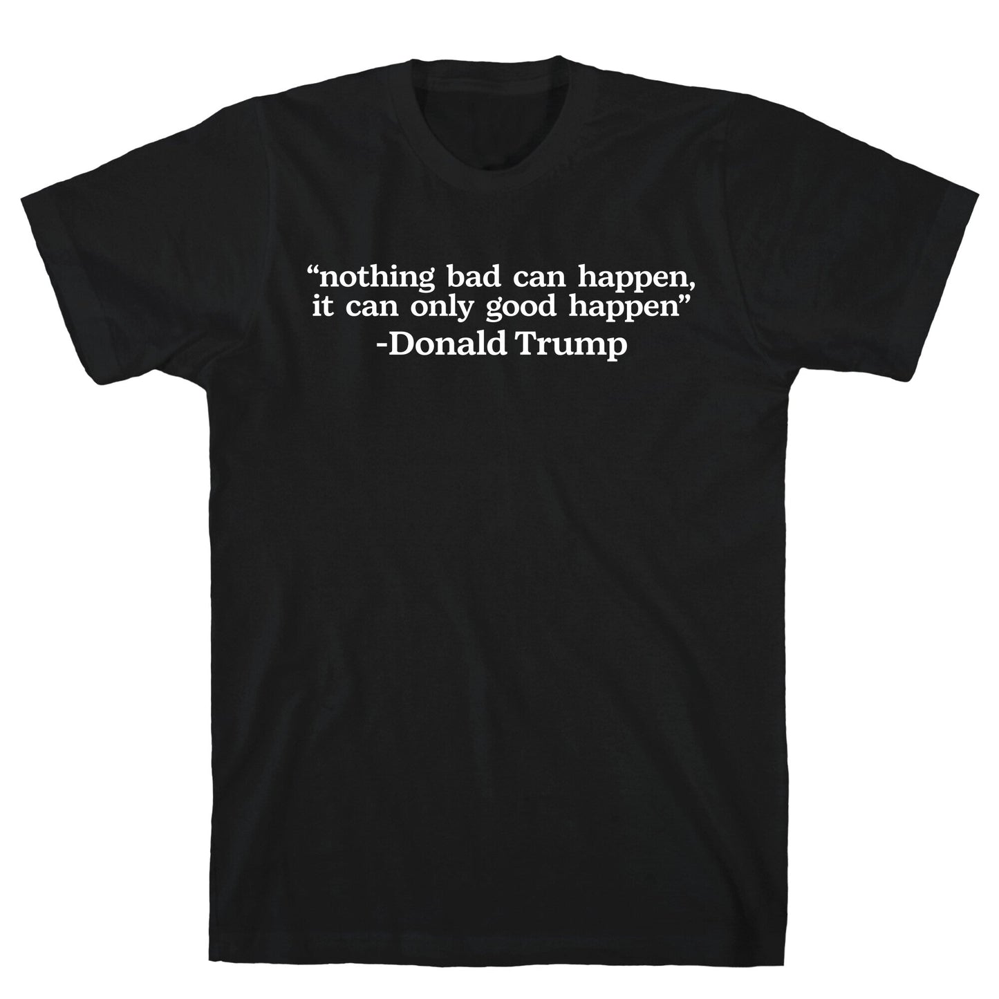 Trump Nothing Bad Can Happen T-Shirt